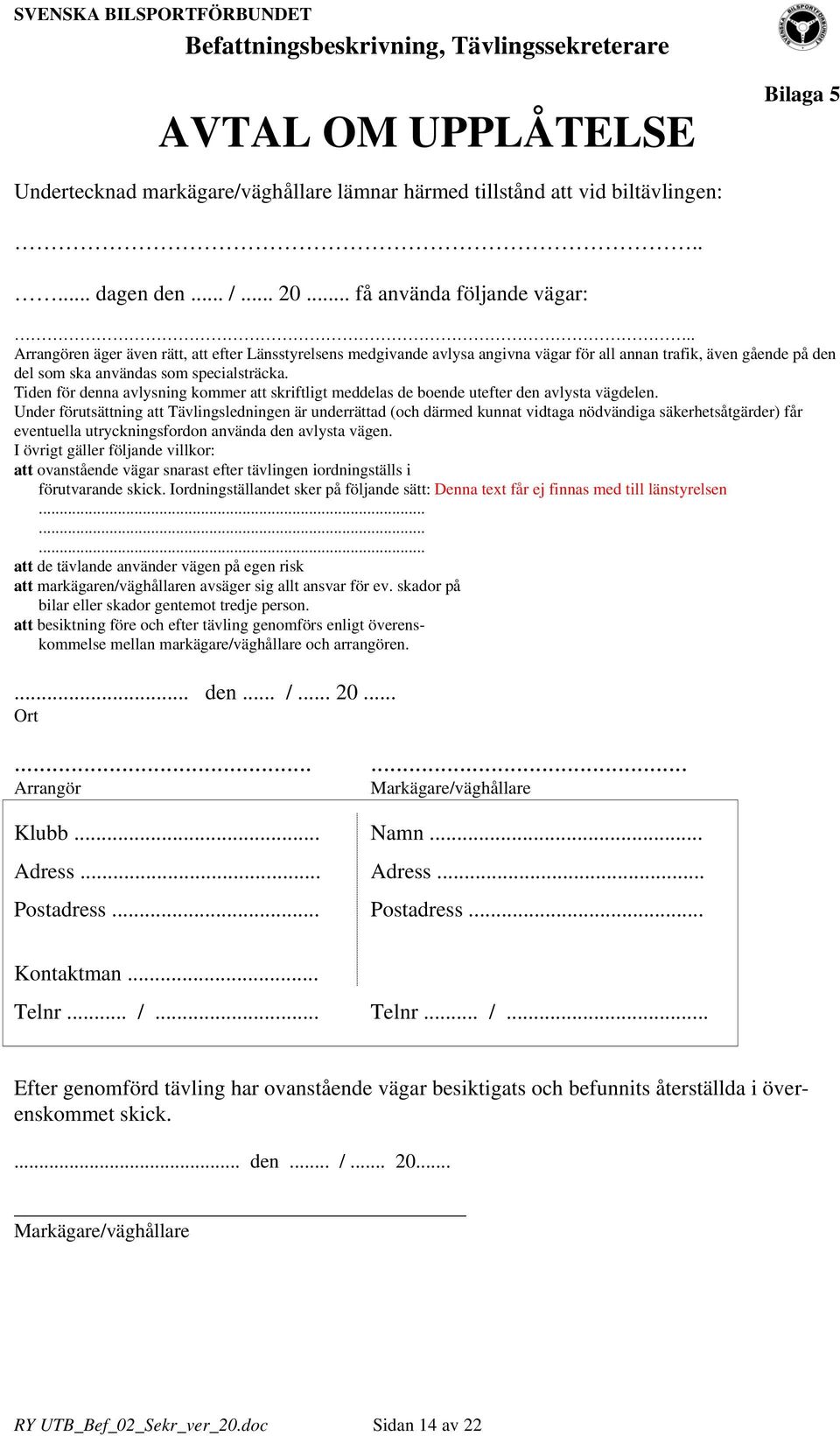 Tiden för denna avlysning kommer att skriftligt meddelas de boende utefter den avlysta vägdelen.