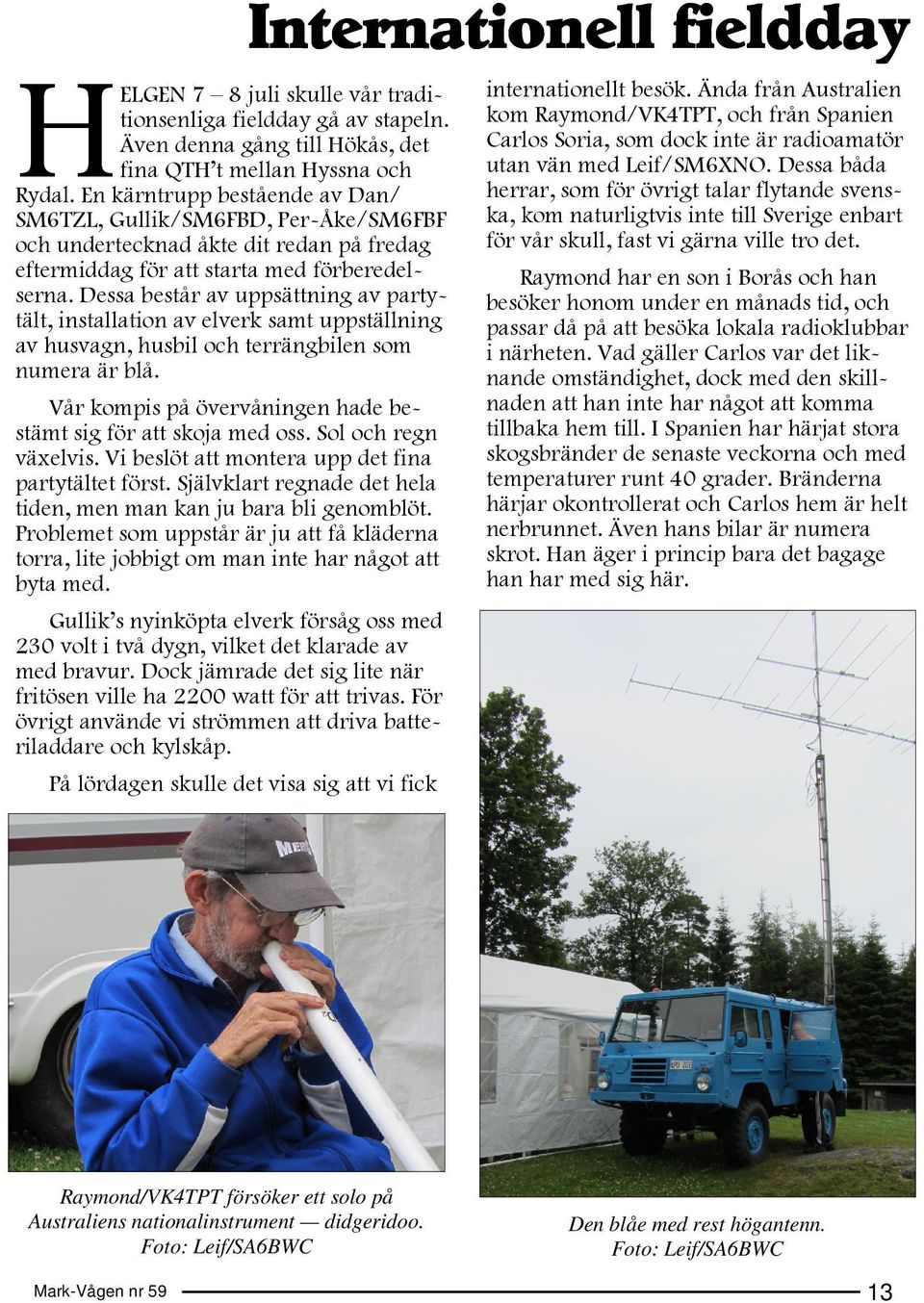 Dessa består av uppsättning av partytält, installation av elverk samt uppställning av husvagn, husbil och terrängbilen som numera är blå.