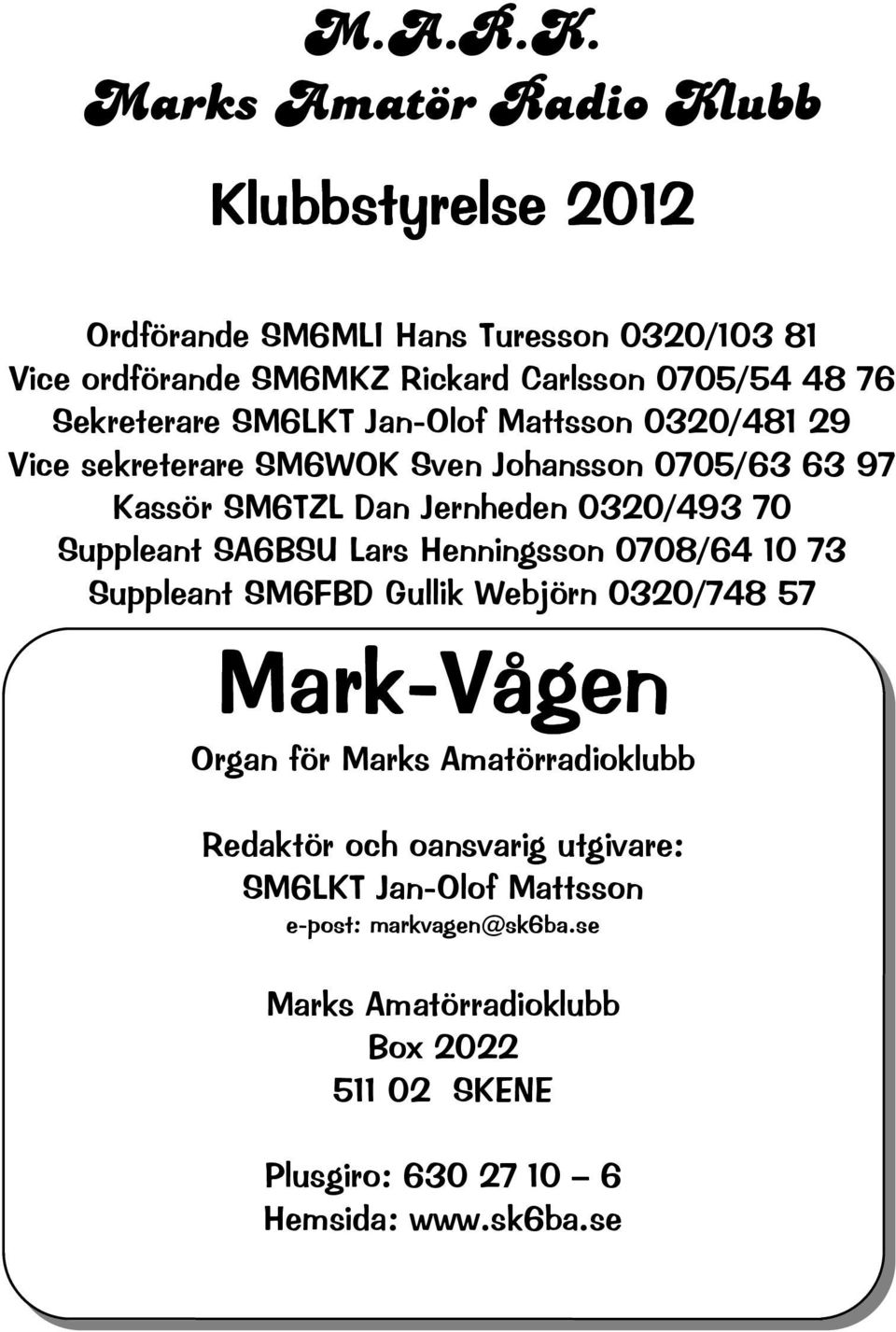 SM6LKT Jan-Olof Mattsson 0320/481 29 Vice sekreterare SM6WOK Sven Johansson 0705/63 63 97 Kassör SM6TZL Dan Jernheden 0320/493 70 Suppleant SA6BSU Lars
