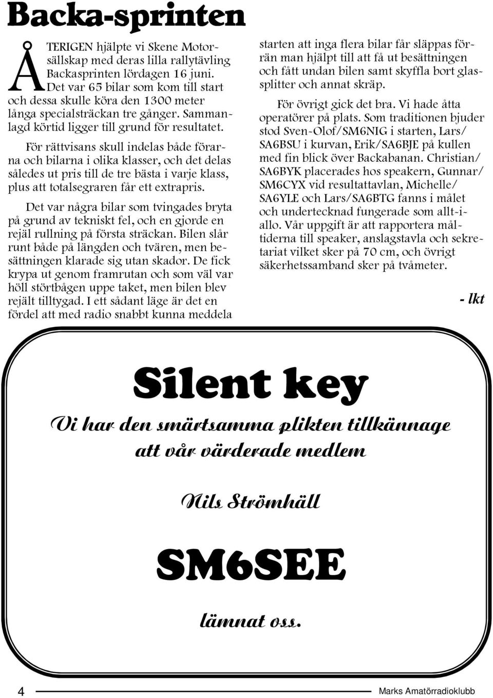 För rättvisans skull indelas både förarna och bilarna i olika klasser, och det delas således ut pris till de tre bästa i varje klass, plus att totalsegraren får ett extrapris.