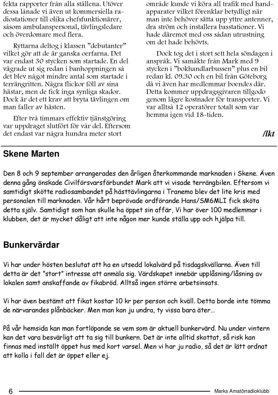 En del vägrade ut sig redan i banhoppningen så det blev något mindre antal som startade i terrängritten. Några flickor föll av sina hästar, men de fick inga synliga skador.