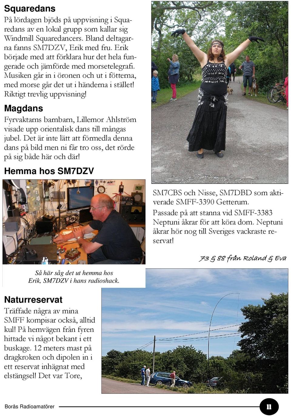 Magdans Fyrvaktarns barnbarn, Lillemor Ahlström visade upp orientalisk dans till mångas jubel. Det är inte lätt att förmedla denna dans på bild men ni får tro oss, det rörde på sig både här och där!