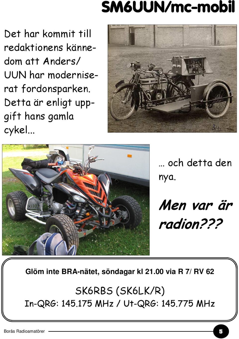 .. och detta den nya. Men var är radion??? Glöm inte BRA-nätet, söndagar kl 21.