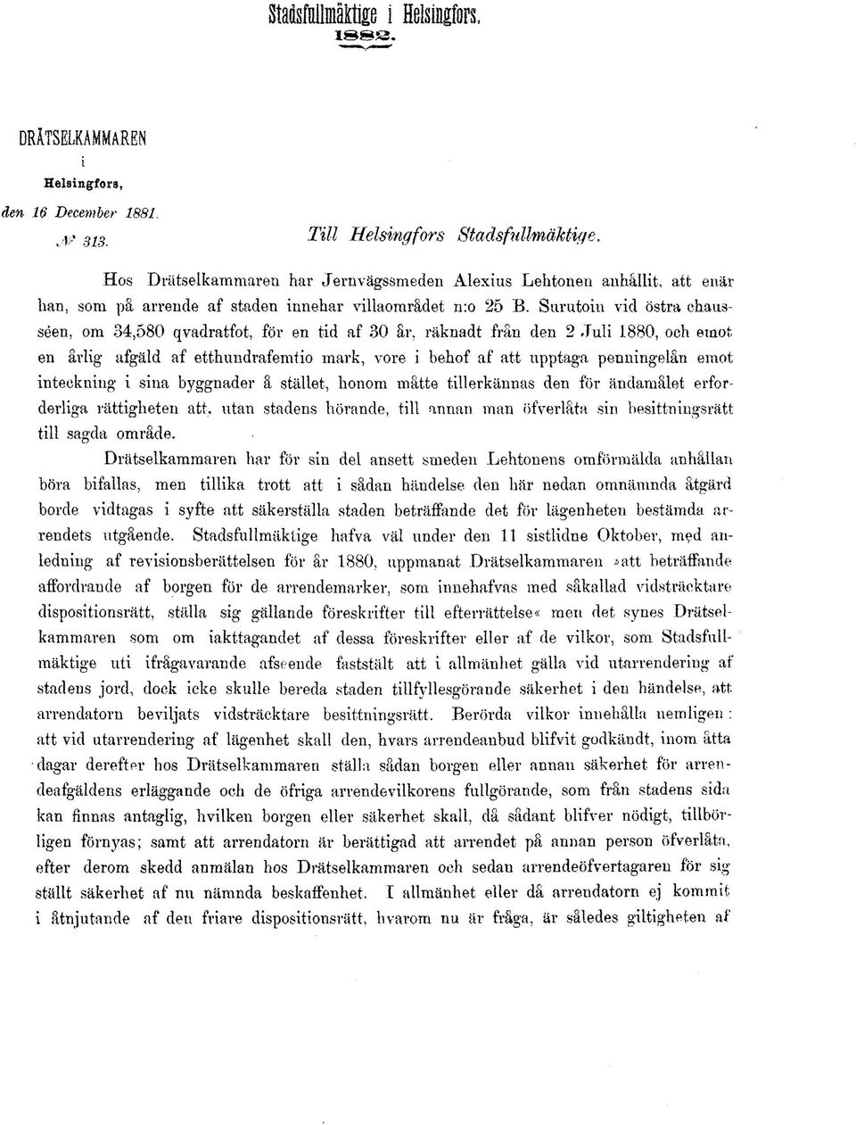 Surutoin vid östra chausséen, om 34,580 qvadratfot, för en tid af 30 år, räknadt från den 2 Juli 1880, och emot en årlig afgäld af etthundrafemtio mark, vore i behof af att upptaga penningelån emot