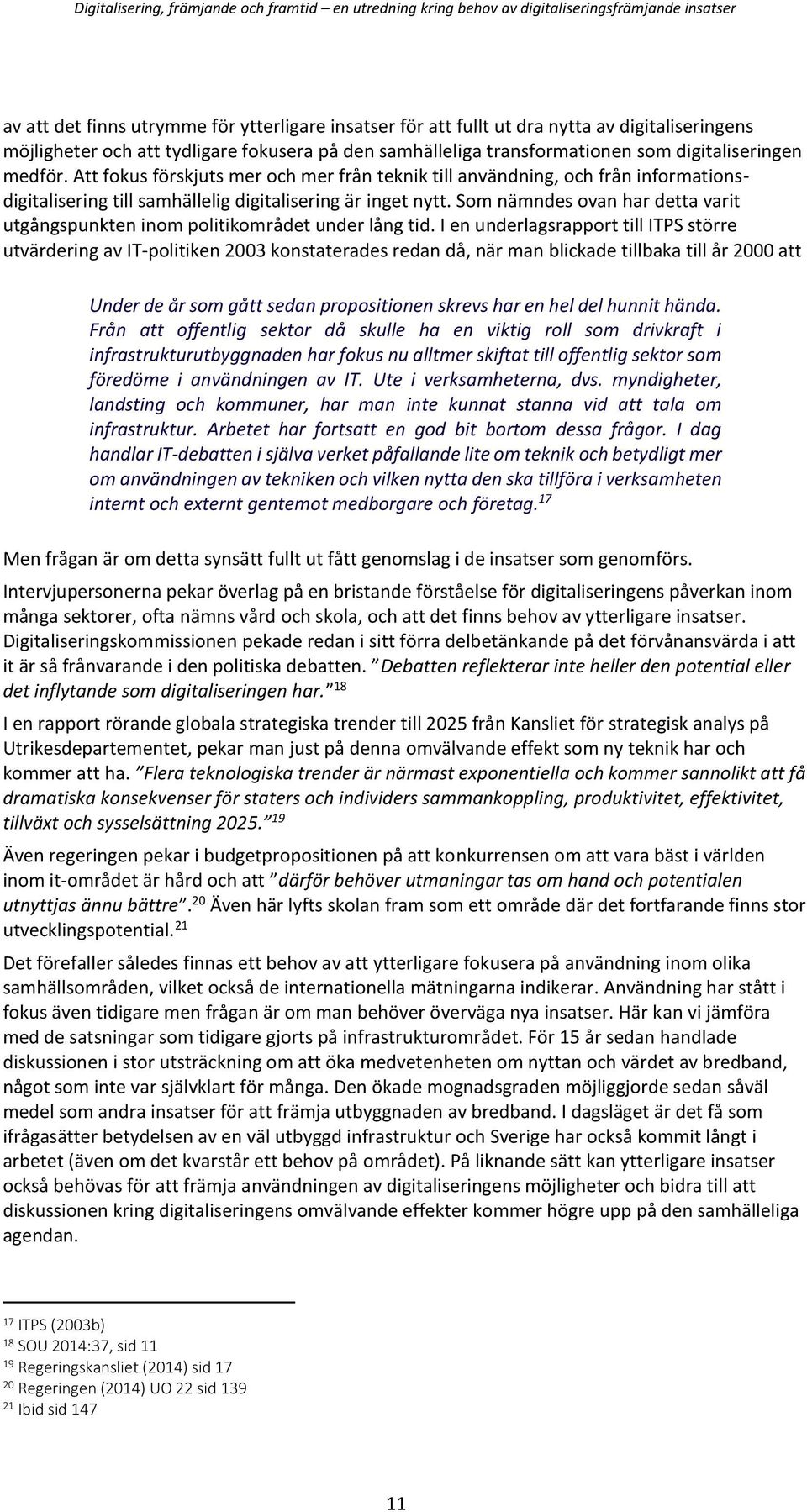 Som nämndes ovan har detta varit utgångspunkten inom politikområdet under lång tid.