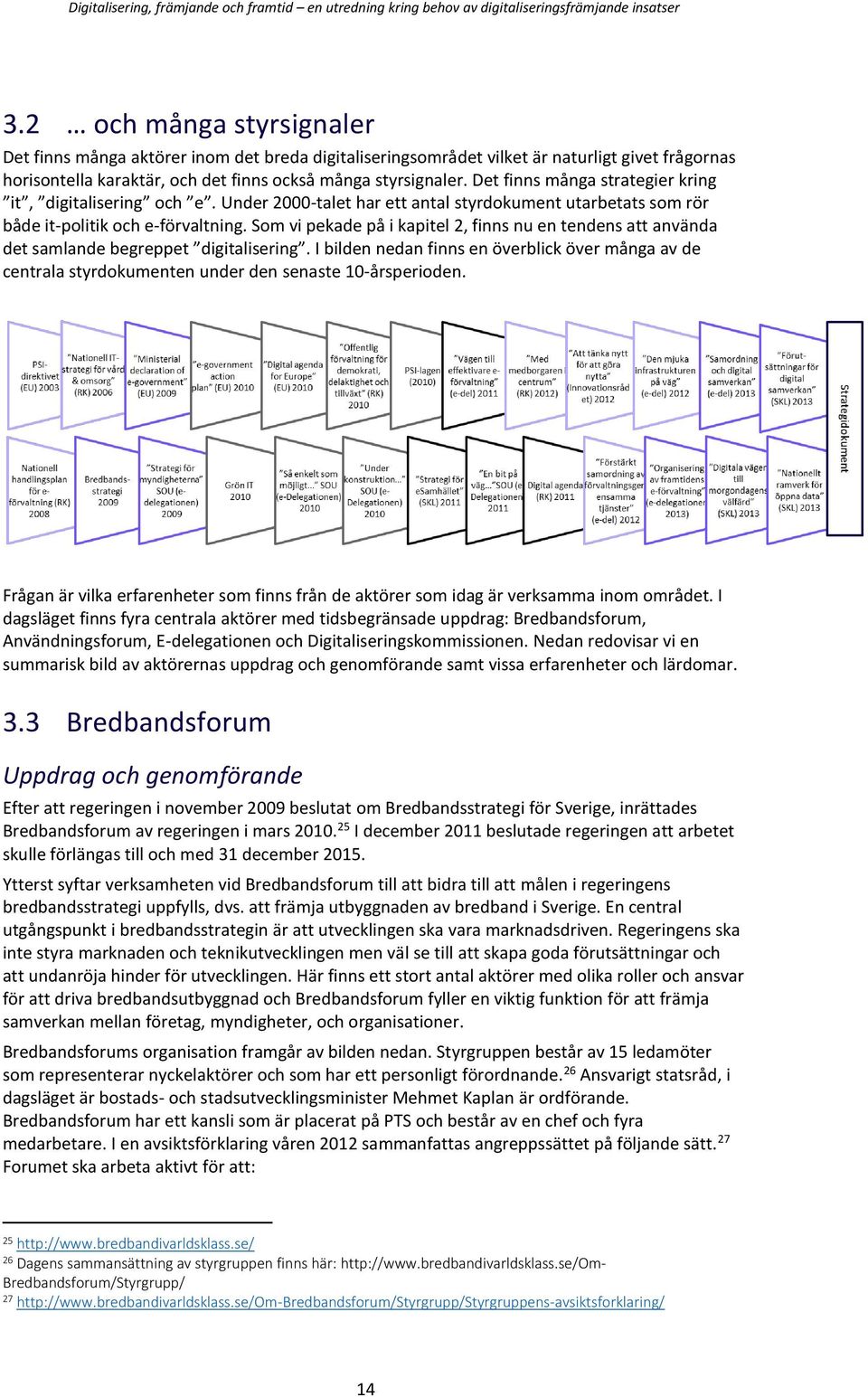 Som vi pekade på i kapitel 2, finns nu en tendens att använda det samlande begreppet digitalisering.
