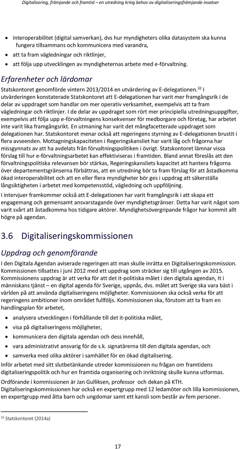 32 I utvärderingen konstaterade Statskontoret att E-delegationen har varit mer framgångsrik i de delar av uppdraget som handlar om mer operativ verksamhet, exempelvis att ta fram vägledningar och