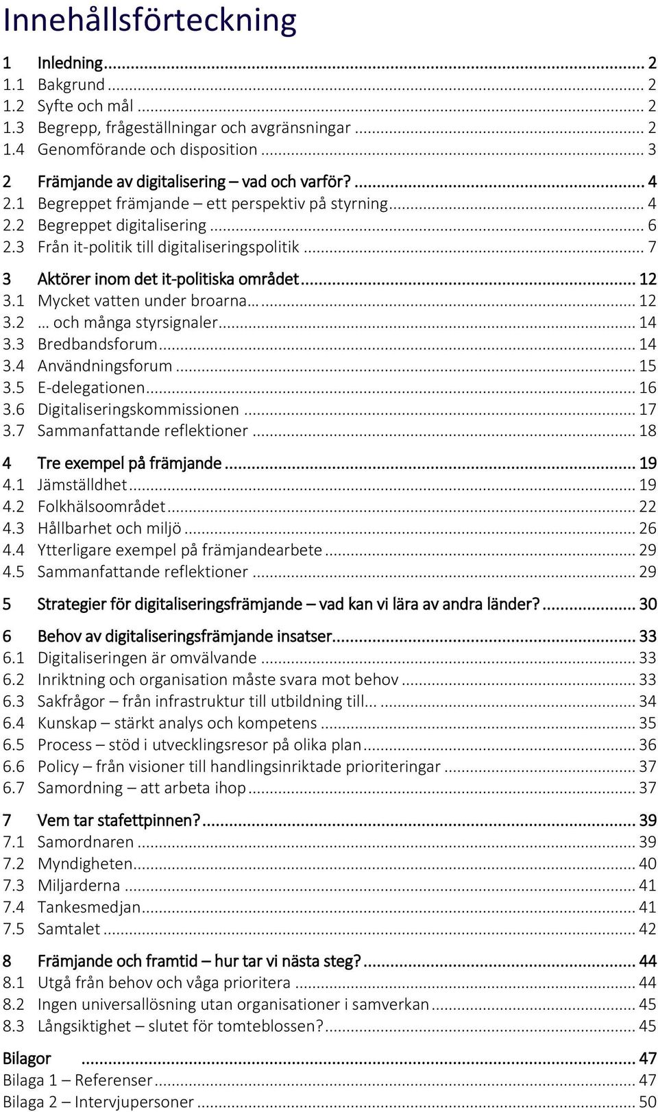 .. 7 3 Aktörer inom det it-politiska området... 12 3.1 Mycket vatten under broarna... 12 3.2 och många styrsignaler... 14 3.3 Bredbandsforum... 14 3.4 Användningsforum... 15 3.5 E-delegationen... 16 3.