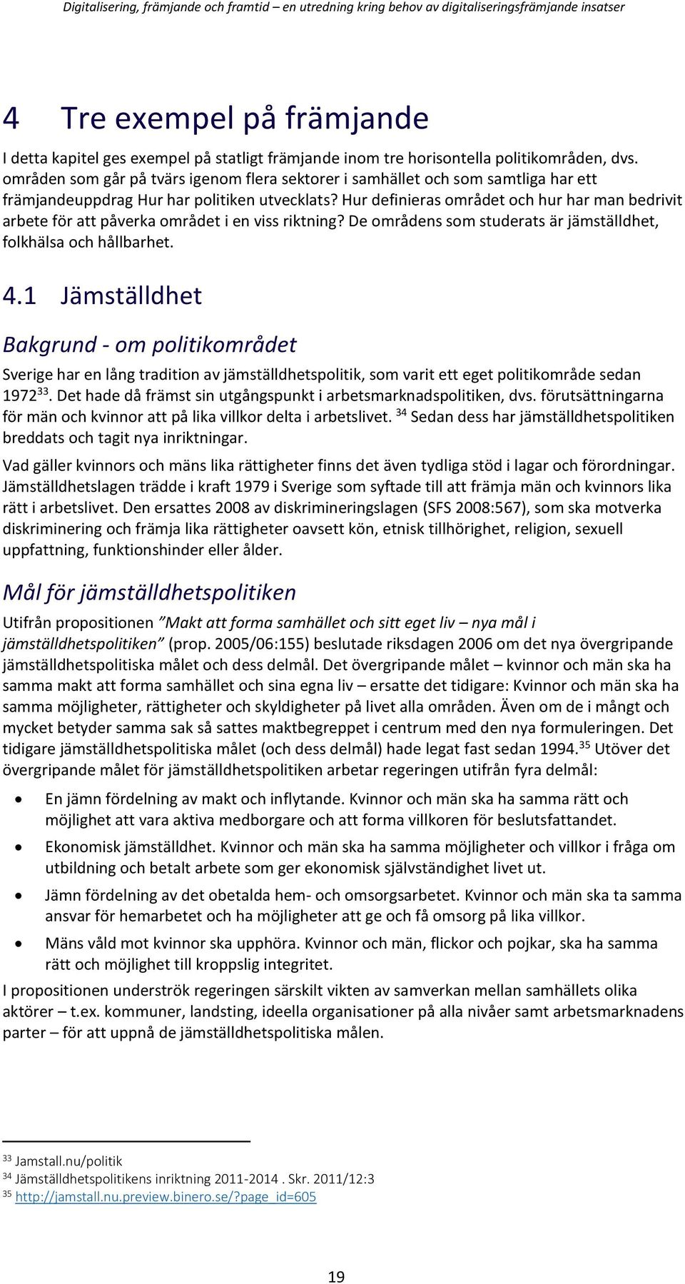 Hur definieras området och hur har man bedrivit arbete för att påverka området i en viss riktning? De områdens som studerats är jämställdhet, folkhälsa och hållbarhet. 4.