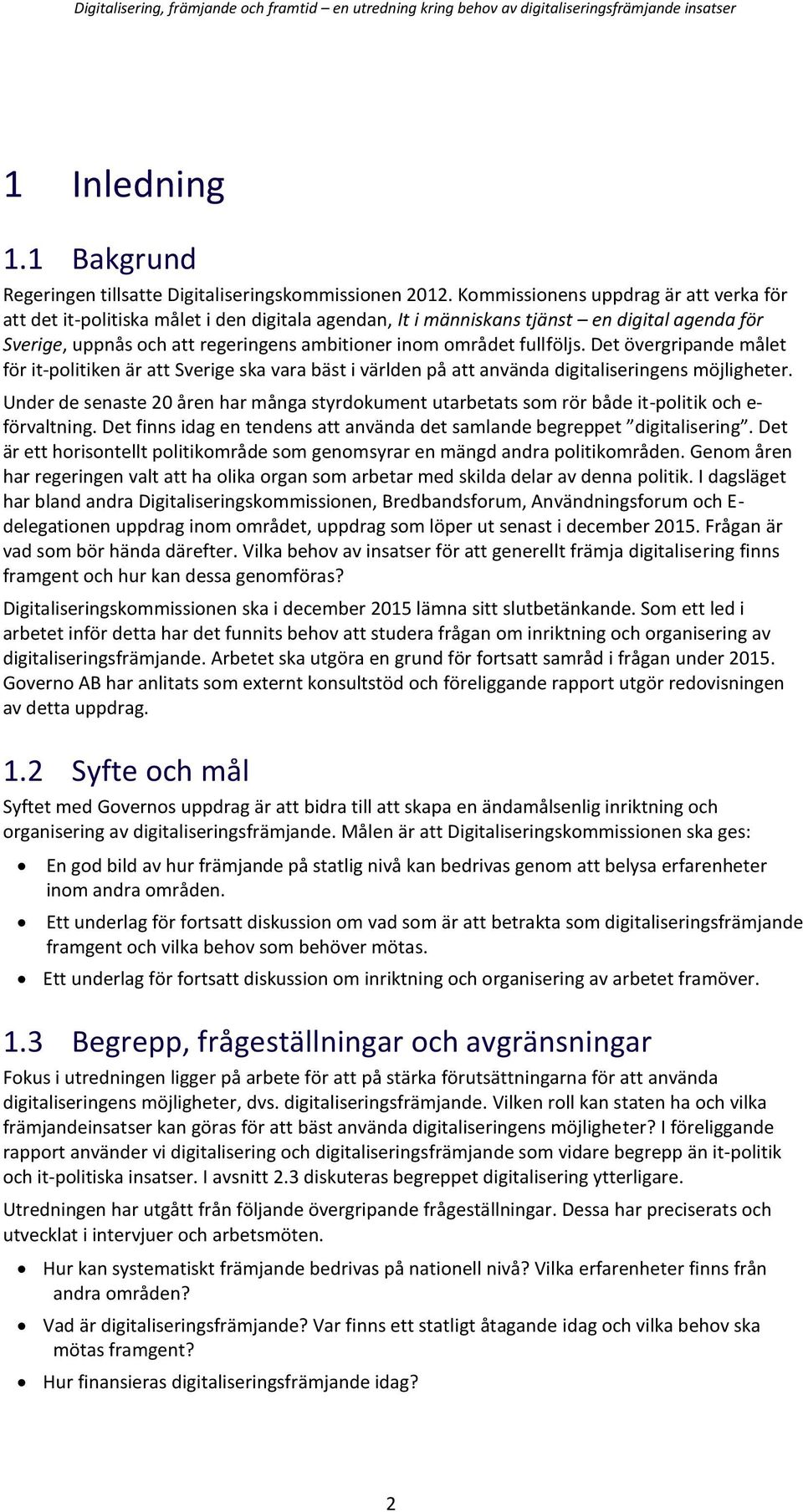 fullföljs. Det övergripande målet för it-politiken är att Sverige ska vara bäst i världen på att använda digitaliseringens möjligheter.