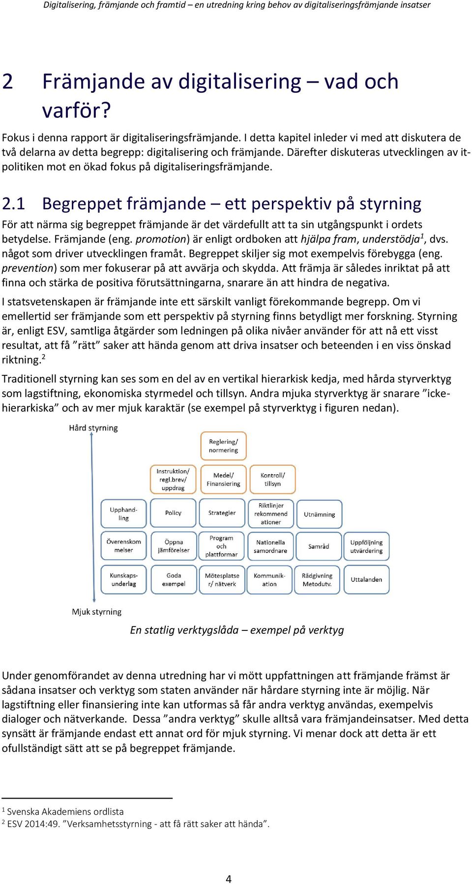 Därefter diskuteras utvecklingen av itpolitiken mot en ökad fokus på digitaliseringsfrämjande. 2.