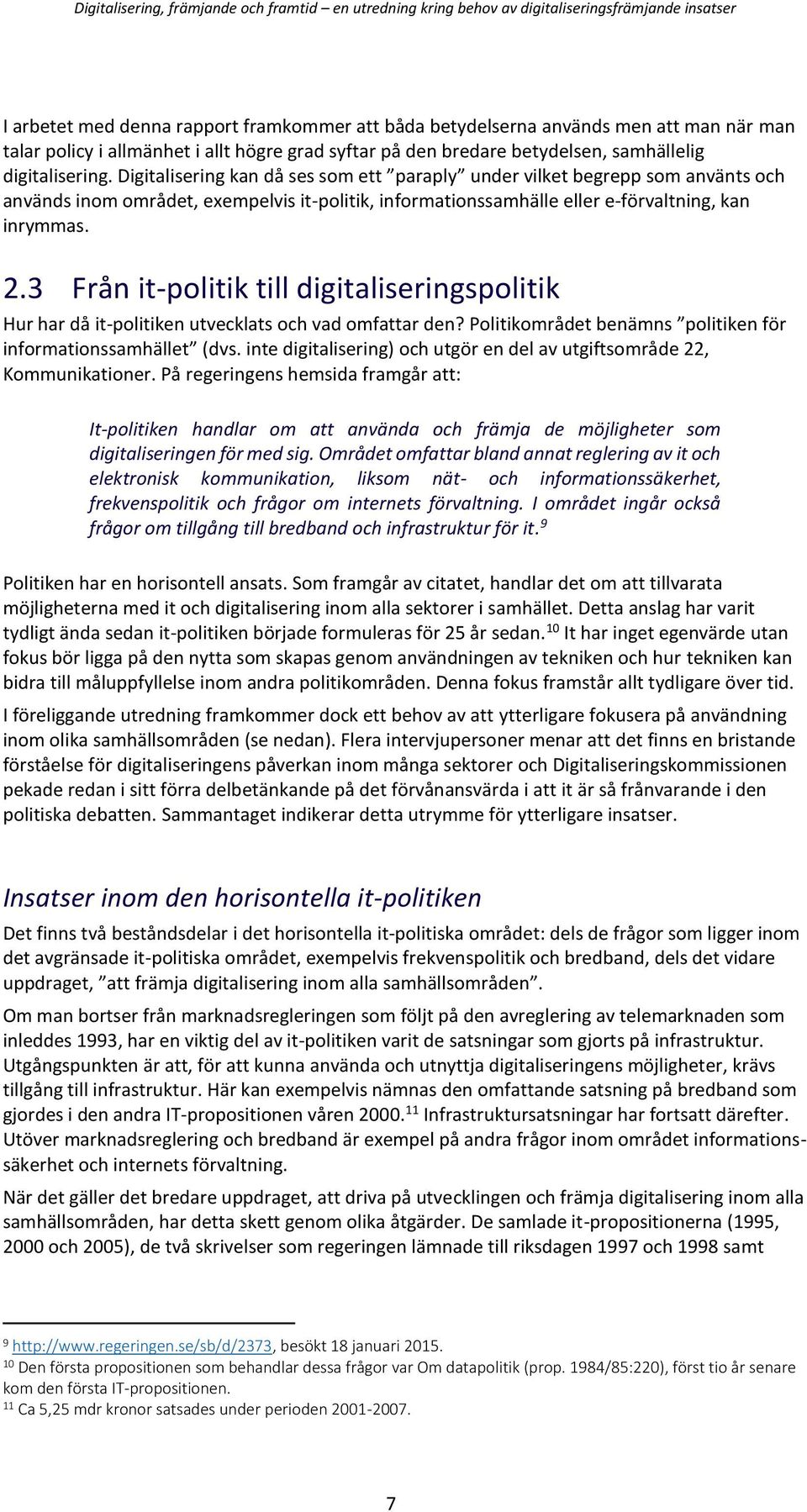 3 Från it-politik till digitaliseringspolitik Hur har då it-politiken utvecklats och vad omfattar den? Politikområdet benämns politiken för informationssamhället (dvs.