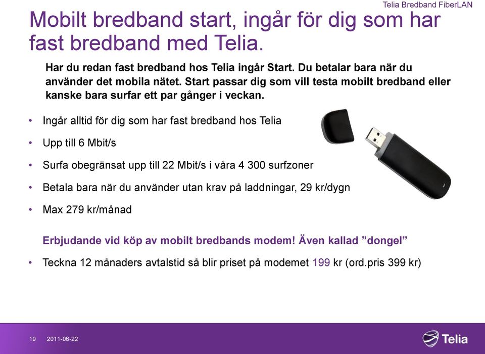 Ingår alltid för dig som har fast bredband hos Telia Upp till 6 Mbit/s Surfa obegränsat upp till 22 Mbit/s i våra 4 300 surfzoner Betala bara när du använder utan