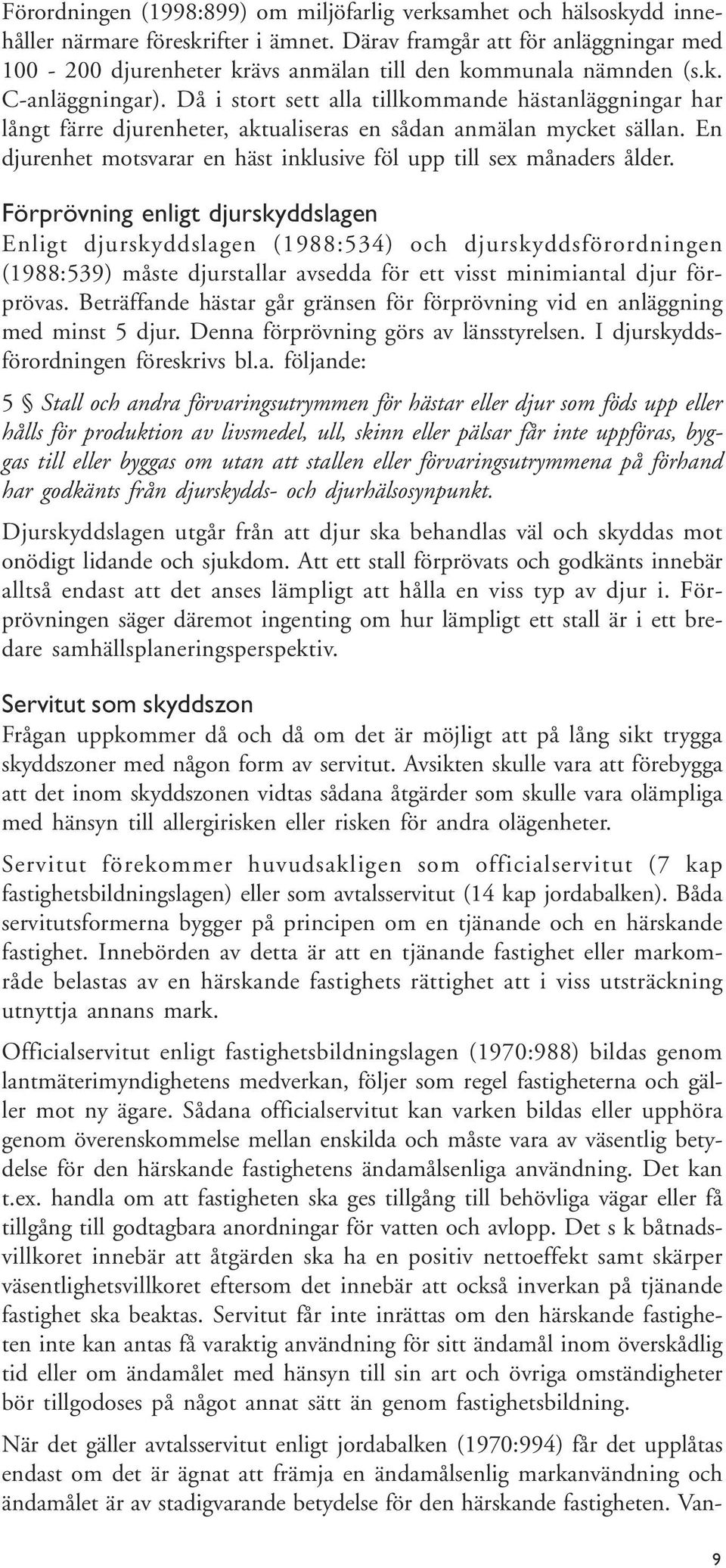 Då i stort sett alla tillkommande hästanläggningar har långt färre djurenheter, aktualiseras en sådan anmälan mycket sällan. En djurenhet motsvarar en häst inklusive föl upp till sex månaders ålder.