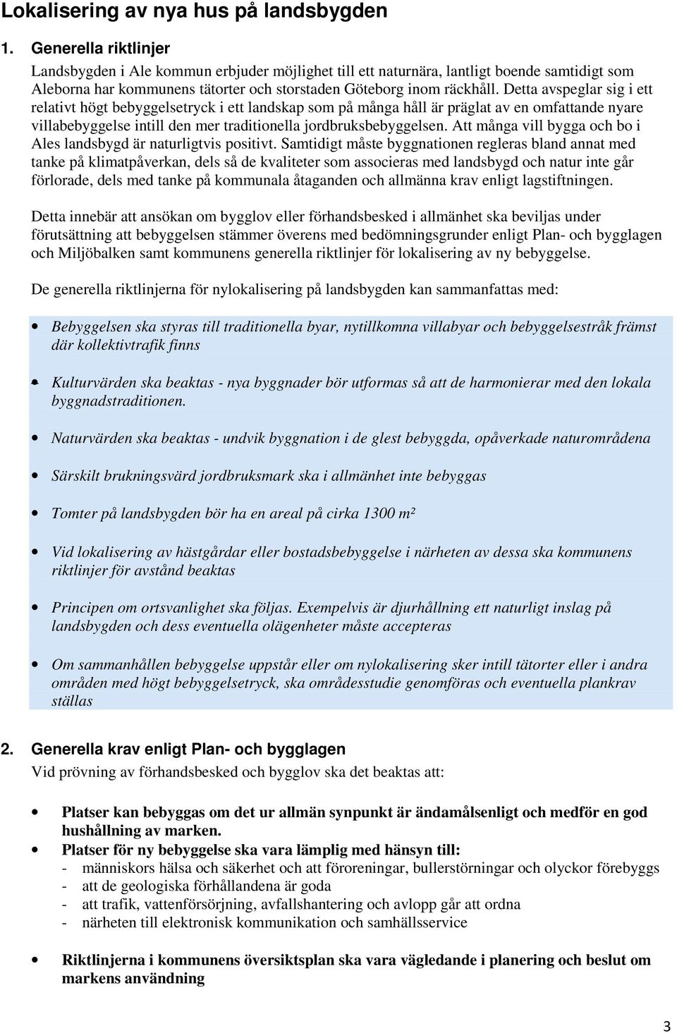 Detta avspeglar sig i ett relativt högt bebyggelsetryck i ett landskap som på många håll är präglat av en omfattande nyare villabebyggelse intill den mer traditionella jordbruksbebyggelsen.