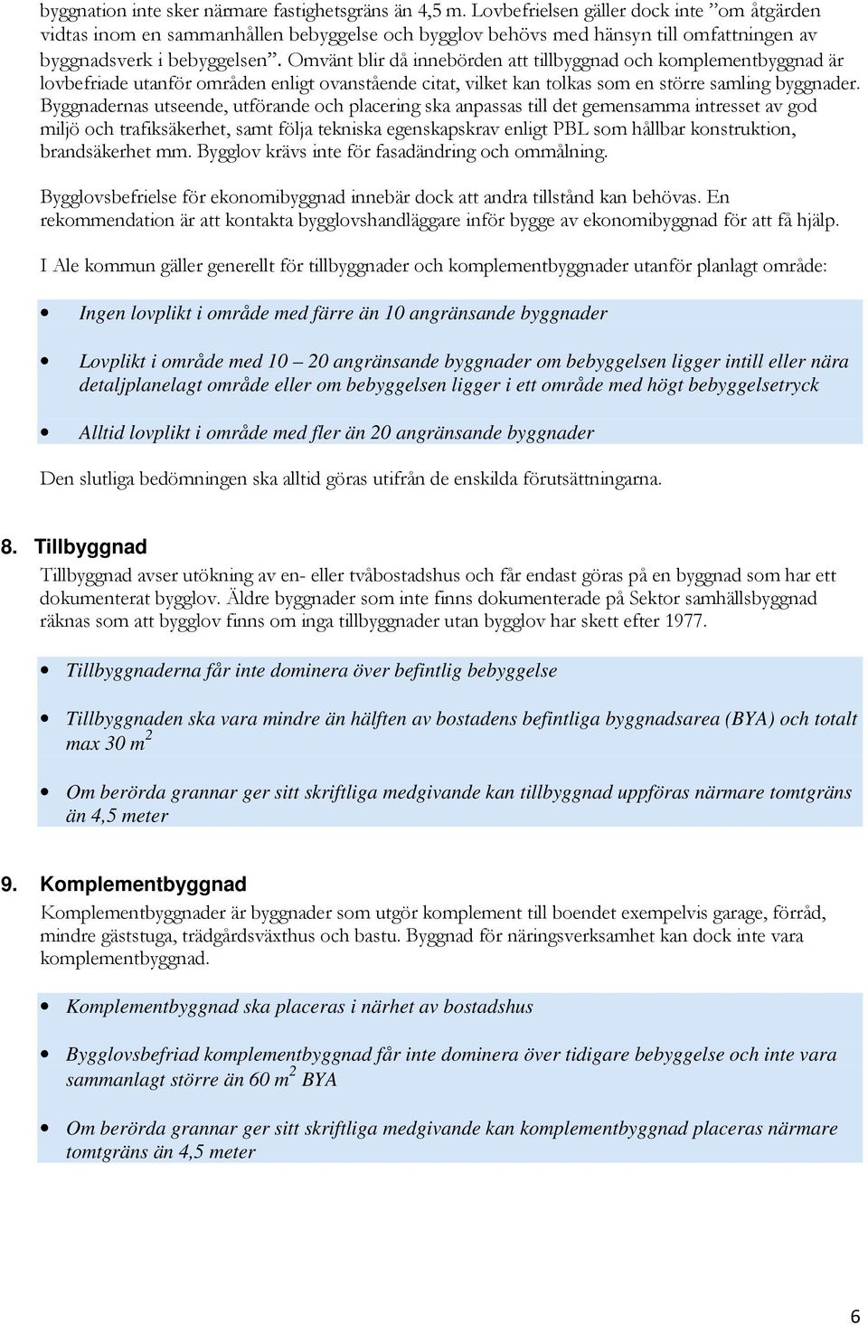 Omvänt blir då innebörden att tillbyggnad och komplementbyggnad är lovbefriade utanför områden enligt ovanstående citat, vilket kan tolkas som en större samling byggnader.