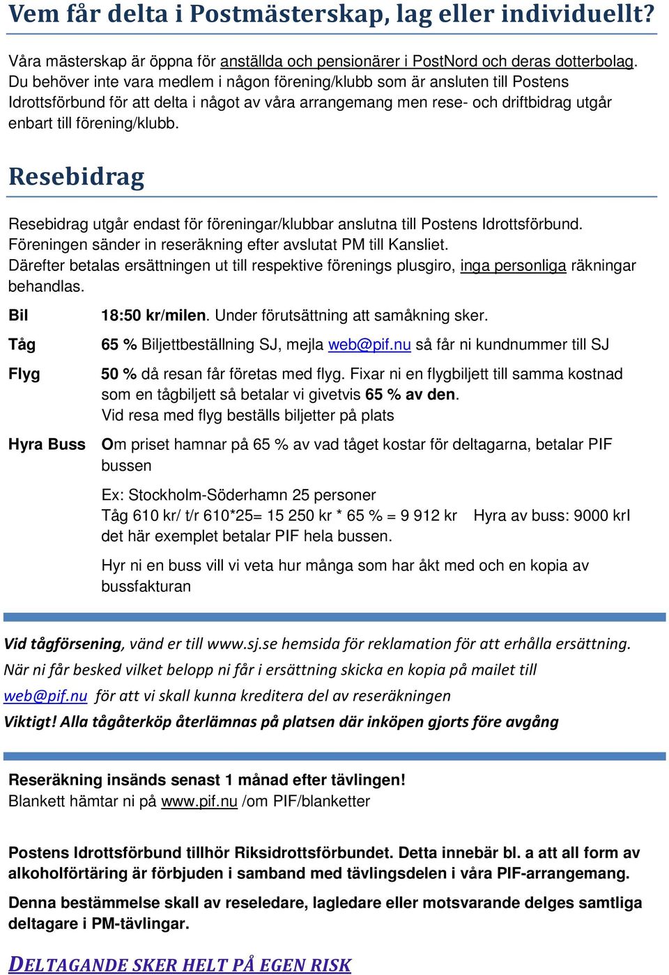 Resebidrag Resebidrag utgår endast för föreningar/klubbar anslutna till Postens Idrottsförbund. Föreningen sänder in reseräkning efter avslutat PM till Kansliet.