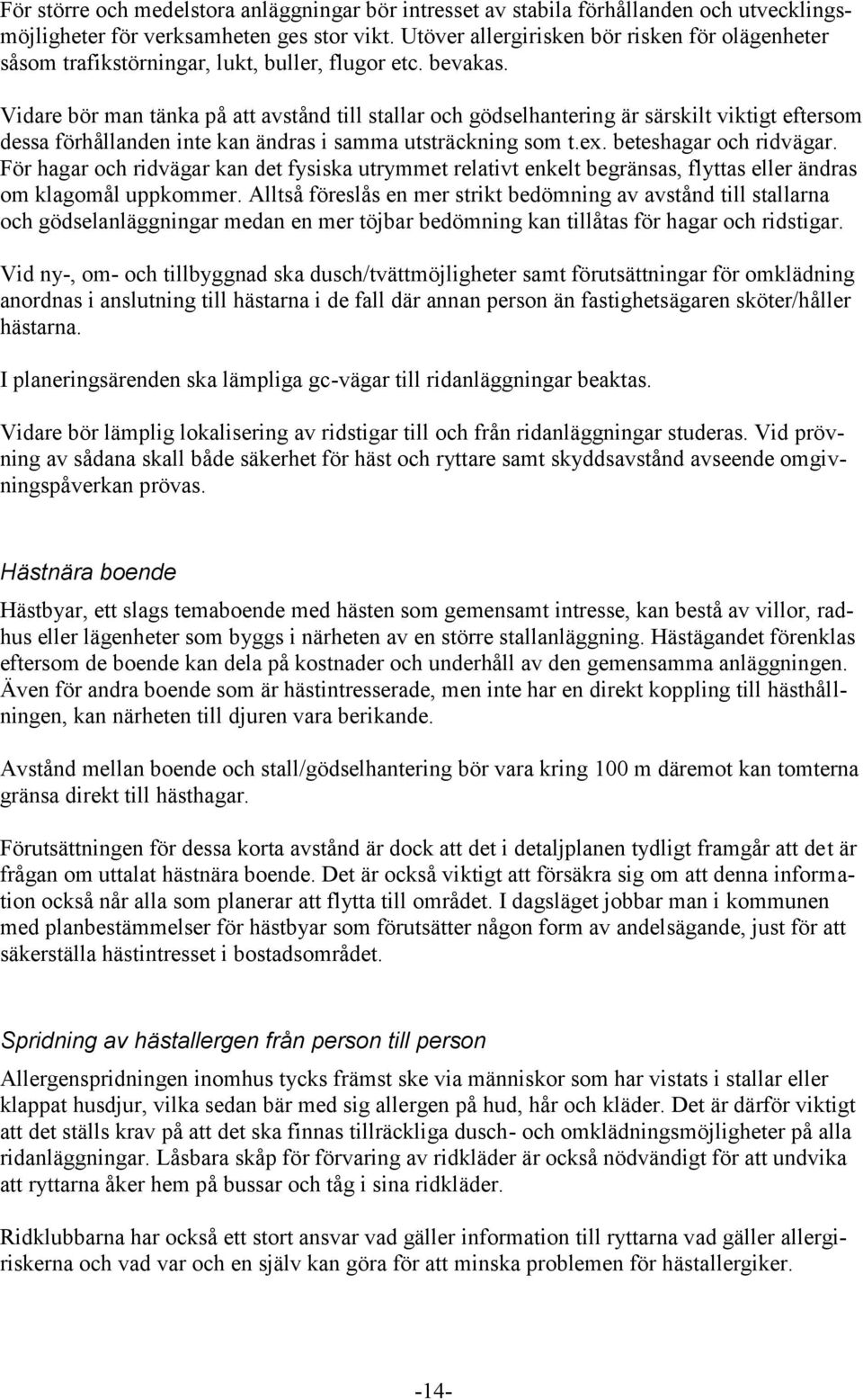 Vidare bör man tänka på att avstånd till stallar och gödselhantering är särskilt viktigt eftersom dessa förhållanden inte kan ändras i samma utsträckning som t.ex. beteshagar och ridvägar.