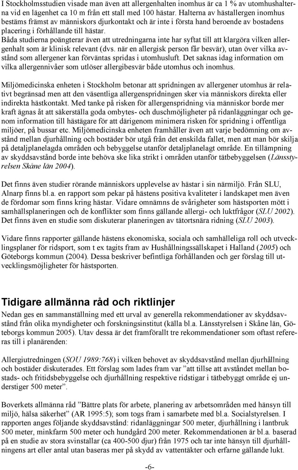 Båda studierna poängterar även att utredningarna inte har syftat till att klargöra vilken allergenhalt som är klinisk relevant (dvs.