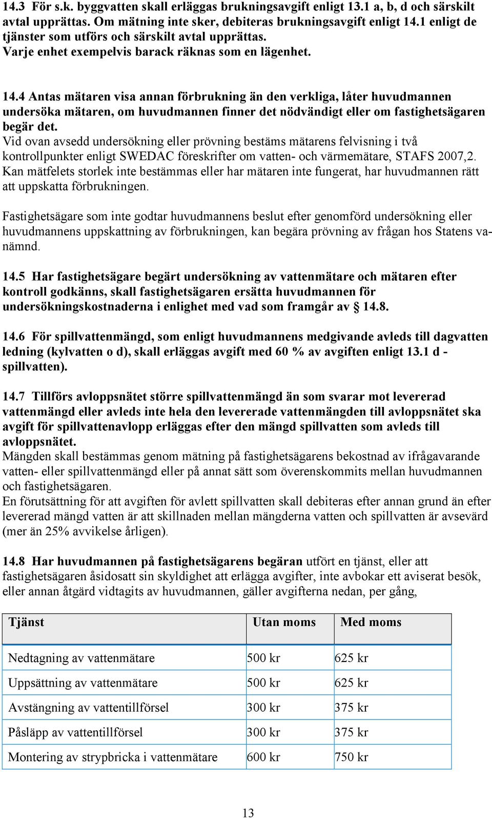 4 Antas mätaren visa annan förbrukning än den verkliga, låter huvudmannen undersöka mätaren, om huvudmannen finner det nödvändigt eller om fastighetsägaren begär det.