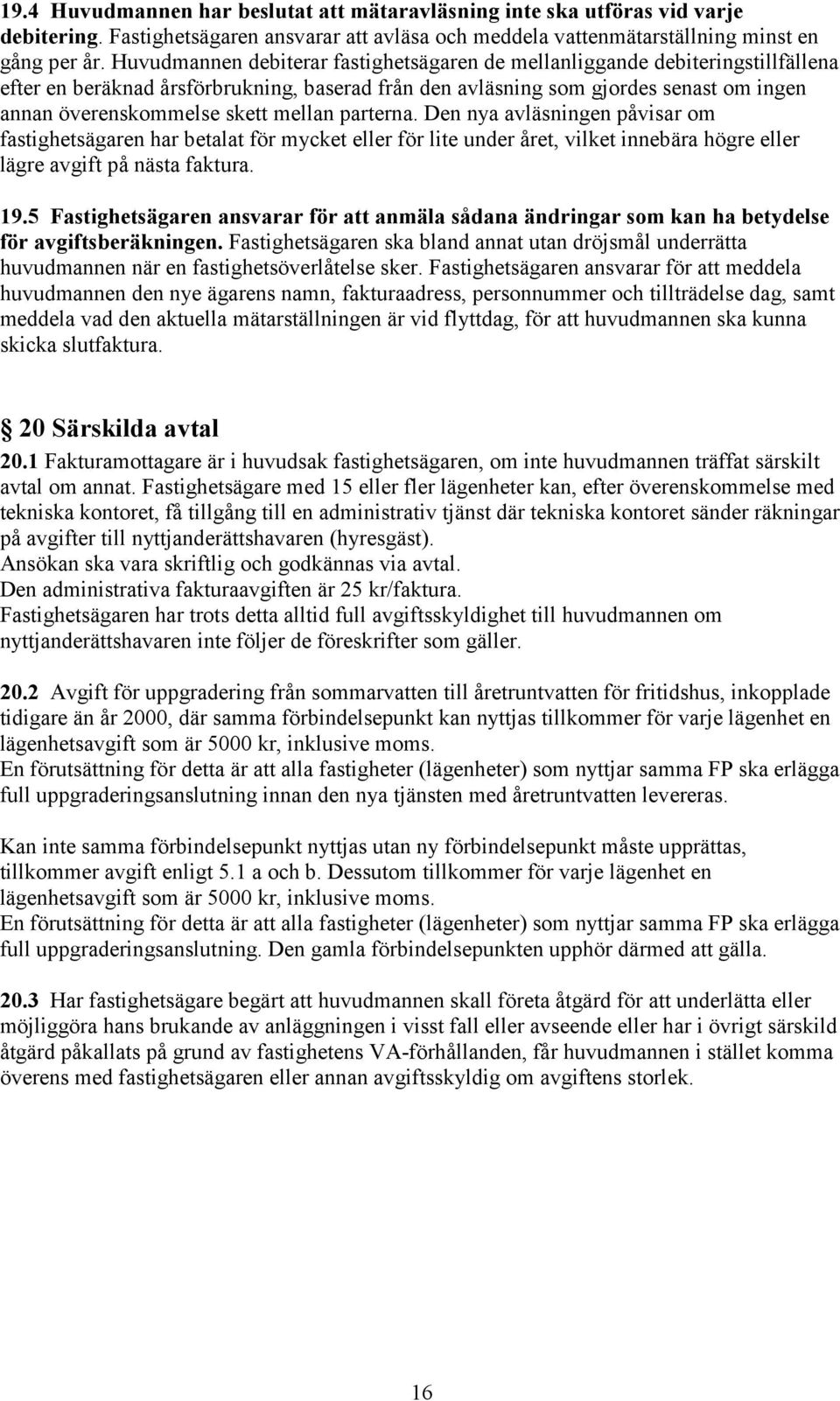 mellan parterna. Den nya avläsningen påvisar om fastighetsägaren har betalat för mycket eller för lite under året, vilket innebära högre eller lägre avgift på nästa faktura. 19.