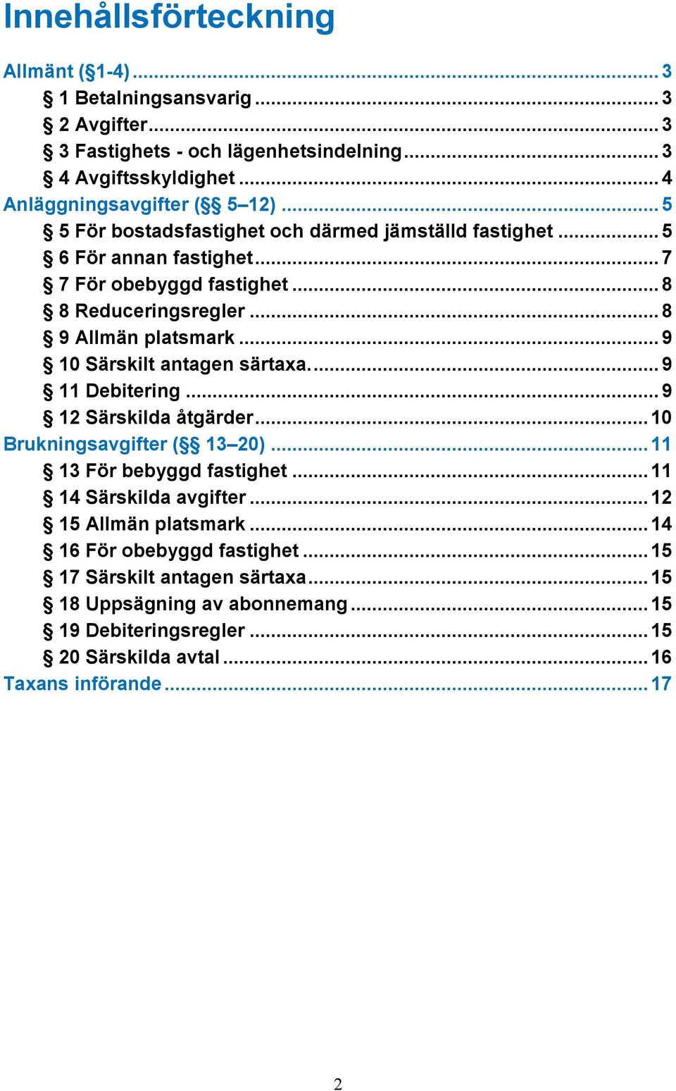 .. 9 10 Särskilt antagen särtaxa... 9 11 Debitering... 9 12 Särskilda åtgärder...10 Brukningsavgifter ( 13 20)...11 13 För bebyggd fastighet...11 14 Särskilda avgifter.