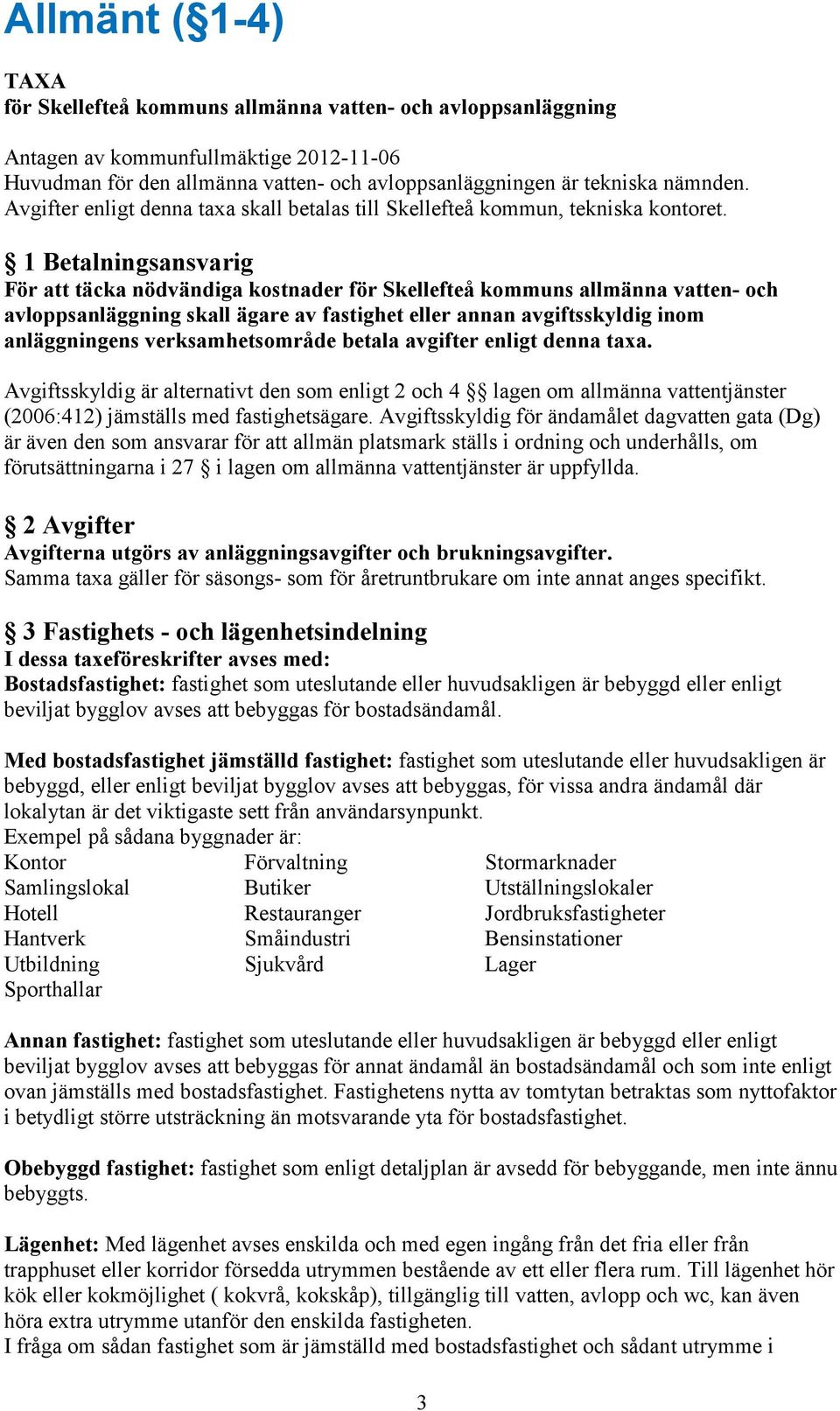 1 Betalningsansvarig För att täcka nödvändiga kostnader för Skellefteå kommuns allmänna vatten- och avloppsanläggning skall ägare av fastighet eller annan avgiftsskyldig inom anläggningens