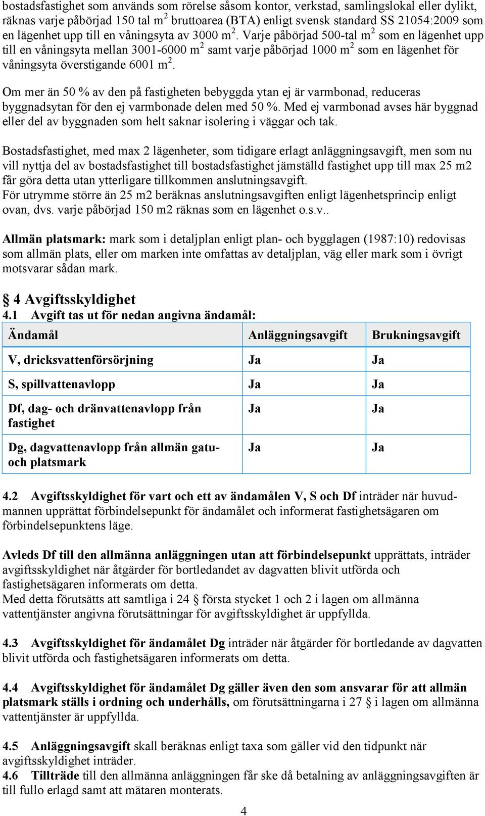 Varje påbörjad 500-tal m 2 som en lägenhet upp till en våningsyta mellan 3001-6000 m 2 samt varje påbörjad 1000 m 2 som en lägenhet för våningsyta överstigande 6001 m 2.