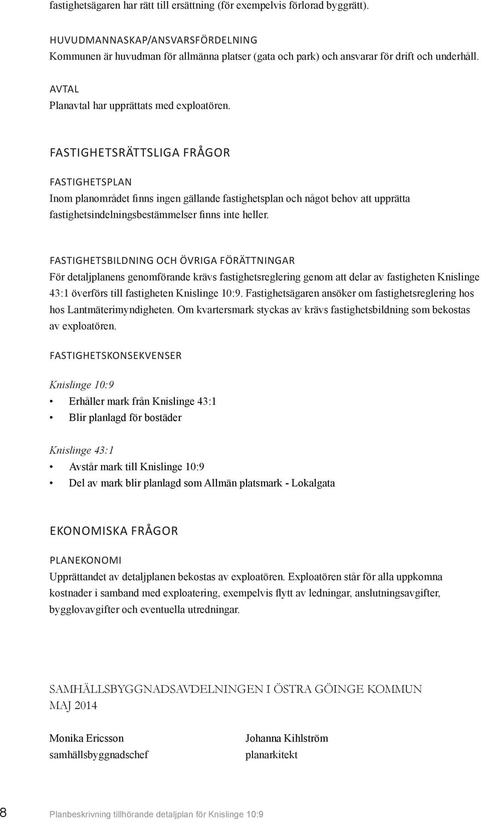 FASTIGHETSRÄTTSLIGA FRÅGOR FASTIGHETSPLAN Inom planområdet finns ingen gällande fastighetsplan och något behov att upprätta fastighetsindelningsbestämmelser finns inte heller.