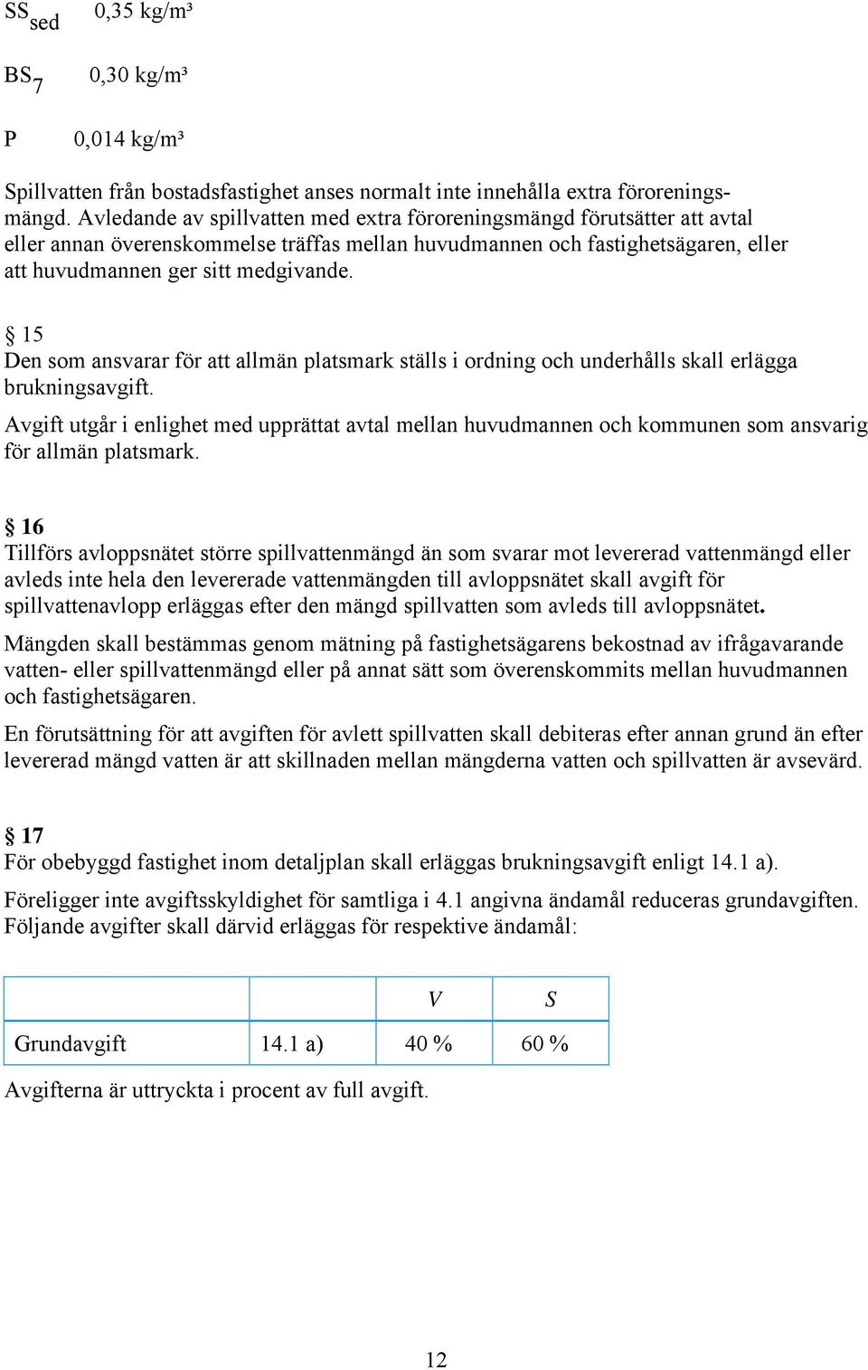 15 Den som ansvarar för att allmän platsmark ställs i ordning och underhålls skall erlägga brukningsavgift.