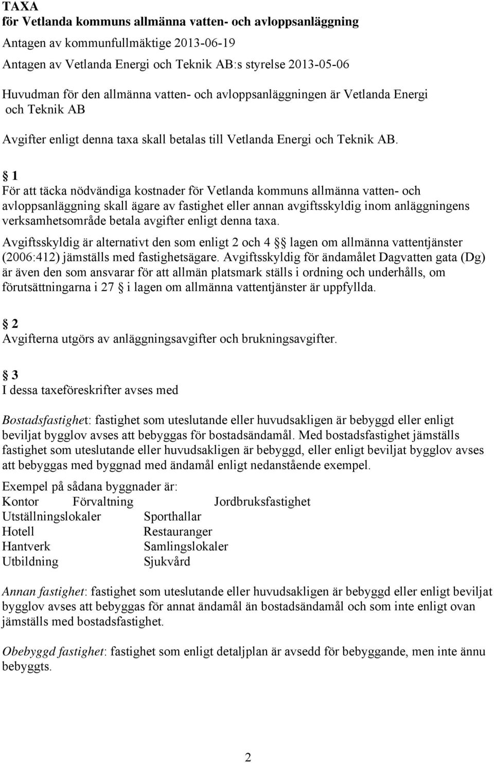 1 För att täcka nödvändiga kostnader för Vetlanda kommuns allmänna vatten- och avloppsanläggning skall ägare av fastighet eller annan avgiftsskyldig inom anläggningens verksamhetsområde betala