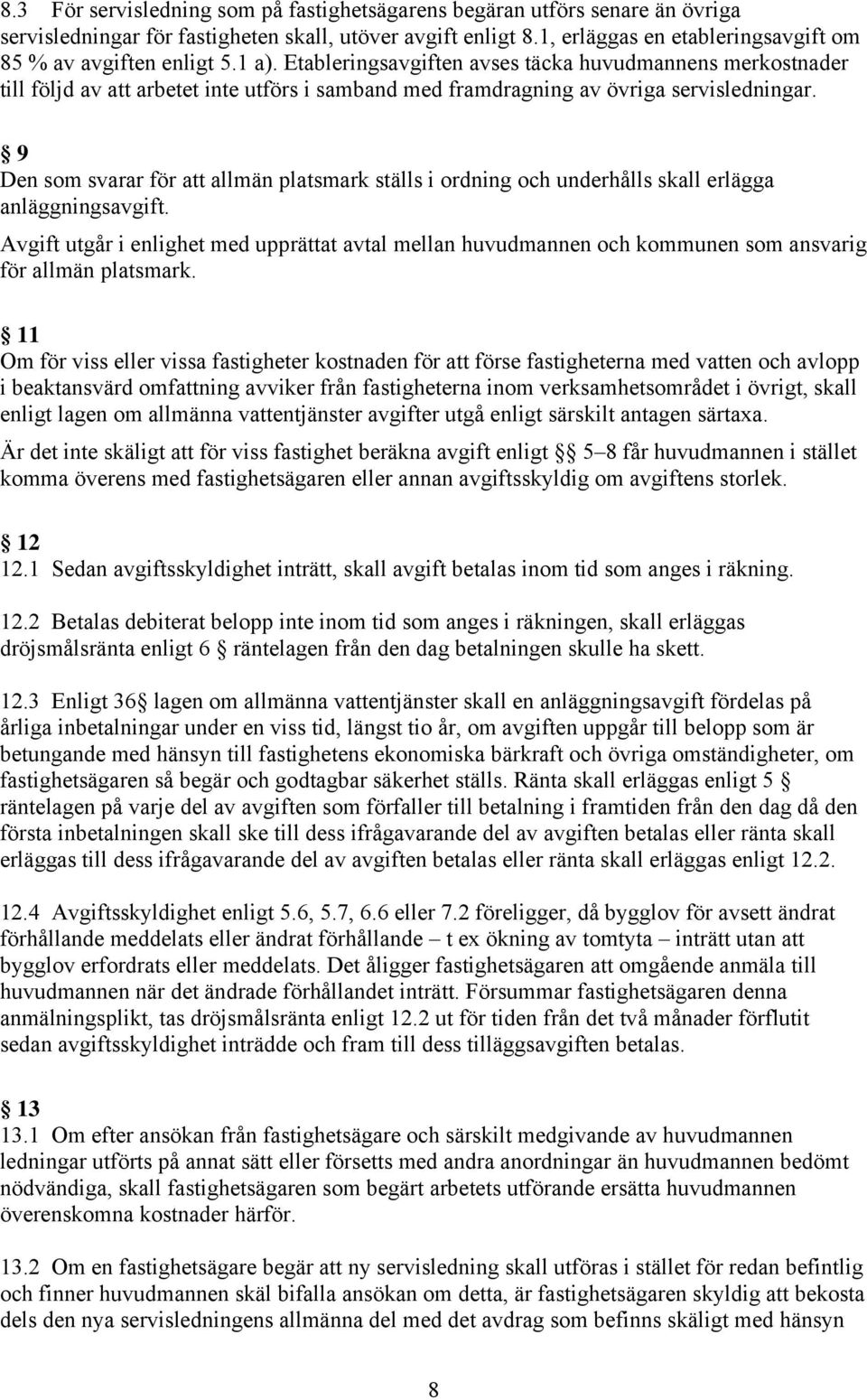 Etableringsavgiften avses täcka huvudmannens merkostnader till följd av att arbetet inte utförs i samband med framdragning av övriga servisledningar.