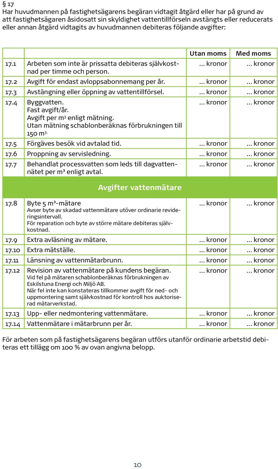 2 Avgift för endast avloppsabonnemang per år. 17.3 Avstängning eller öppning av vattentillförsel. 17.4 Byggvatten. Fast avgift/år. Avgift per m 3 enligt mätning.