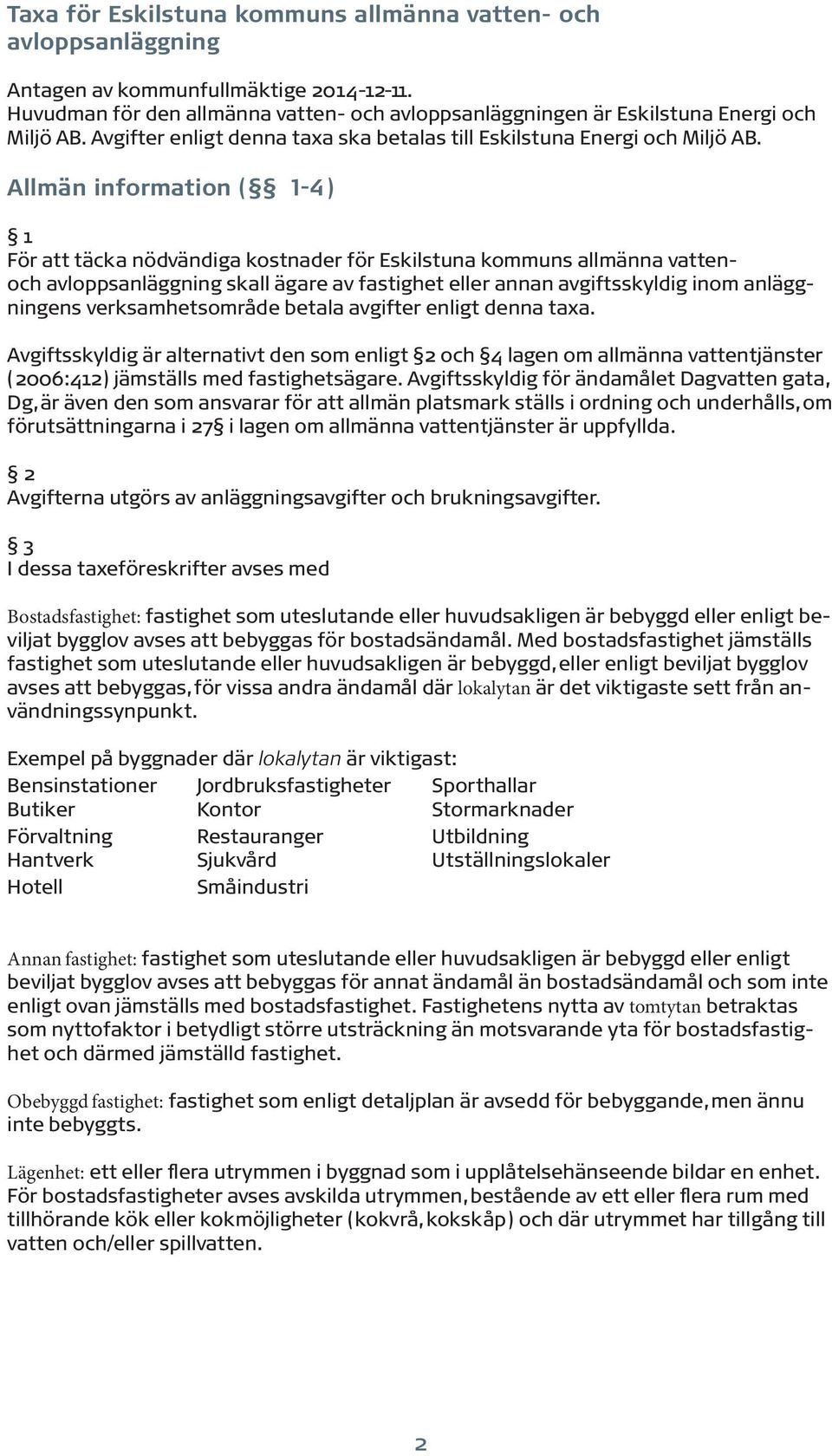 Allmän information ( 1-4) 1 För att täcka nödvändiga kostnader för Eskilstuna kommuns allmänna vattenoch avloppsanläggning skall ägare av fastighet eller annan avgiftsskyldig inom anläggningens