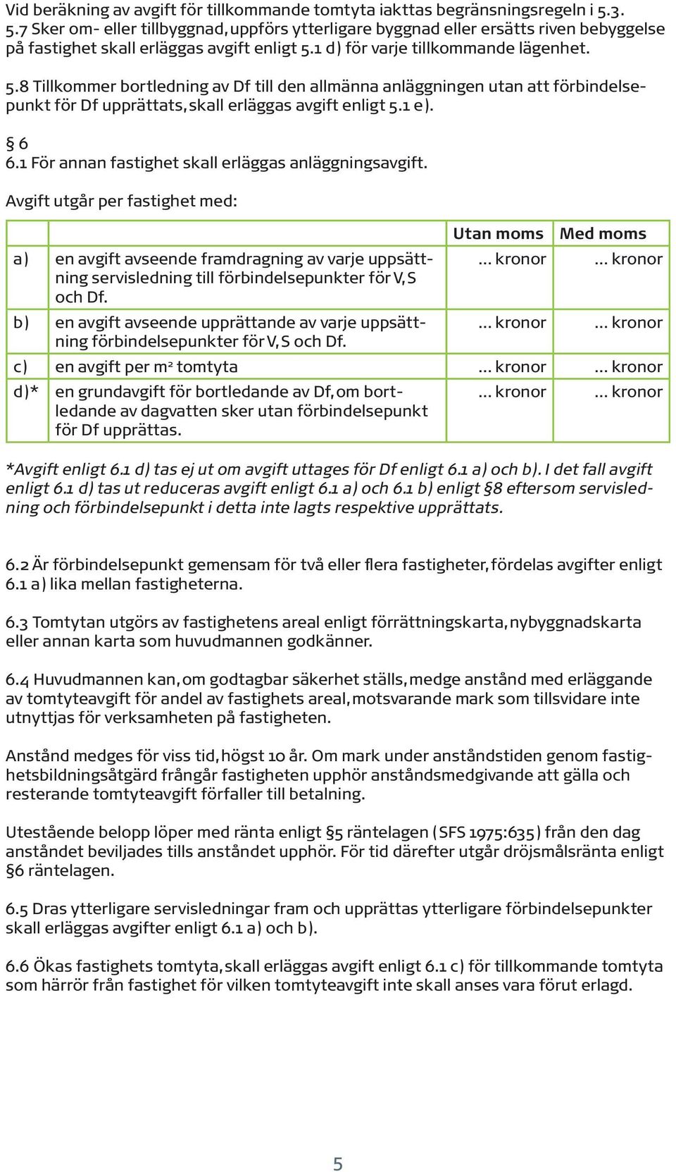 1 e). 6 6.1 För annan fastighet skall erläggas anläggningsavgift.