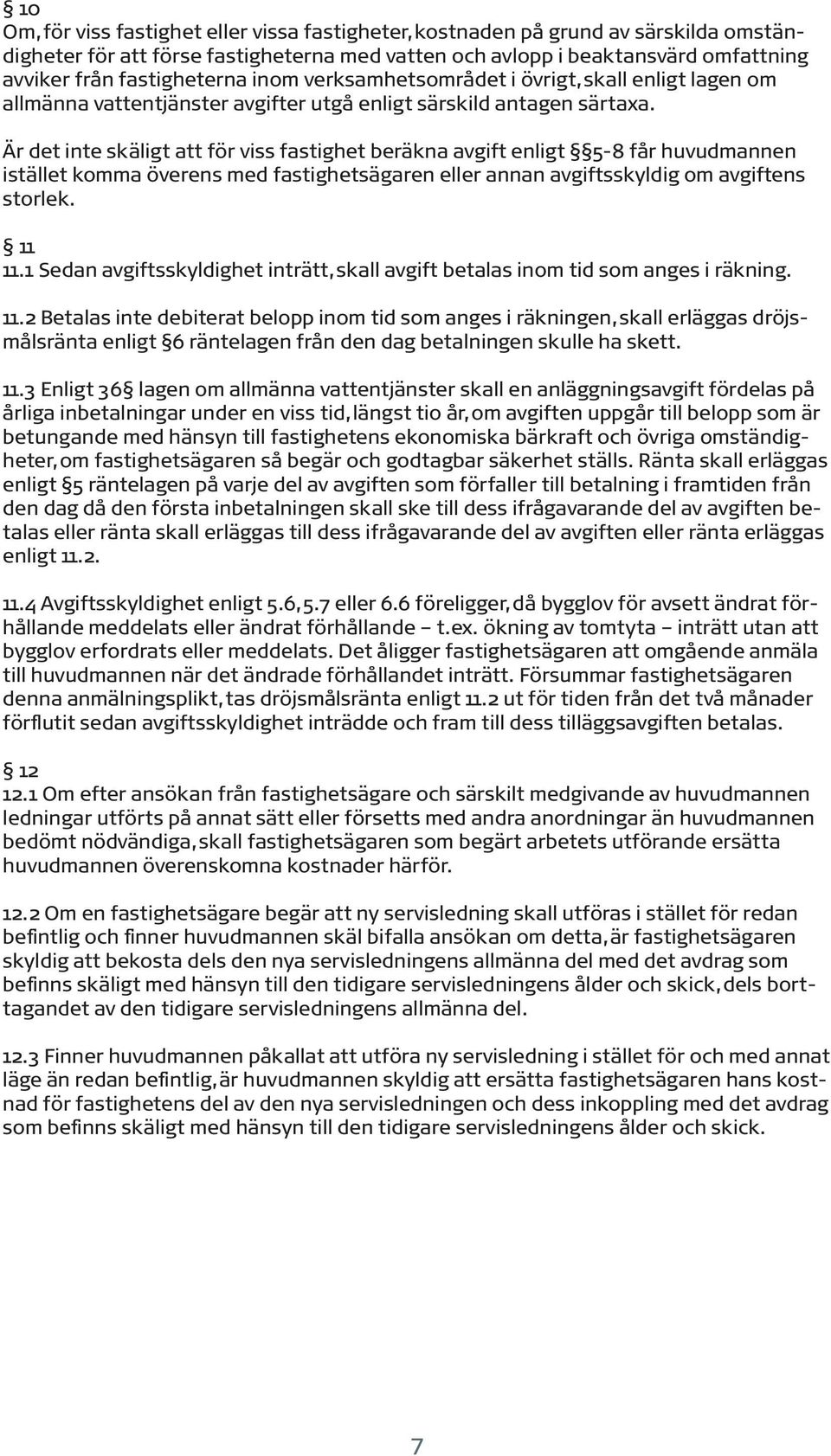 Är det inte skäligt att för viss fastighet beräkna avgift enligt 5-8 får huvudmannen istället komma överens med fastighetsägaren eller annan avgiftsskyldig om avgiftens storlek. 11 11.