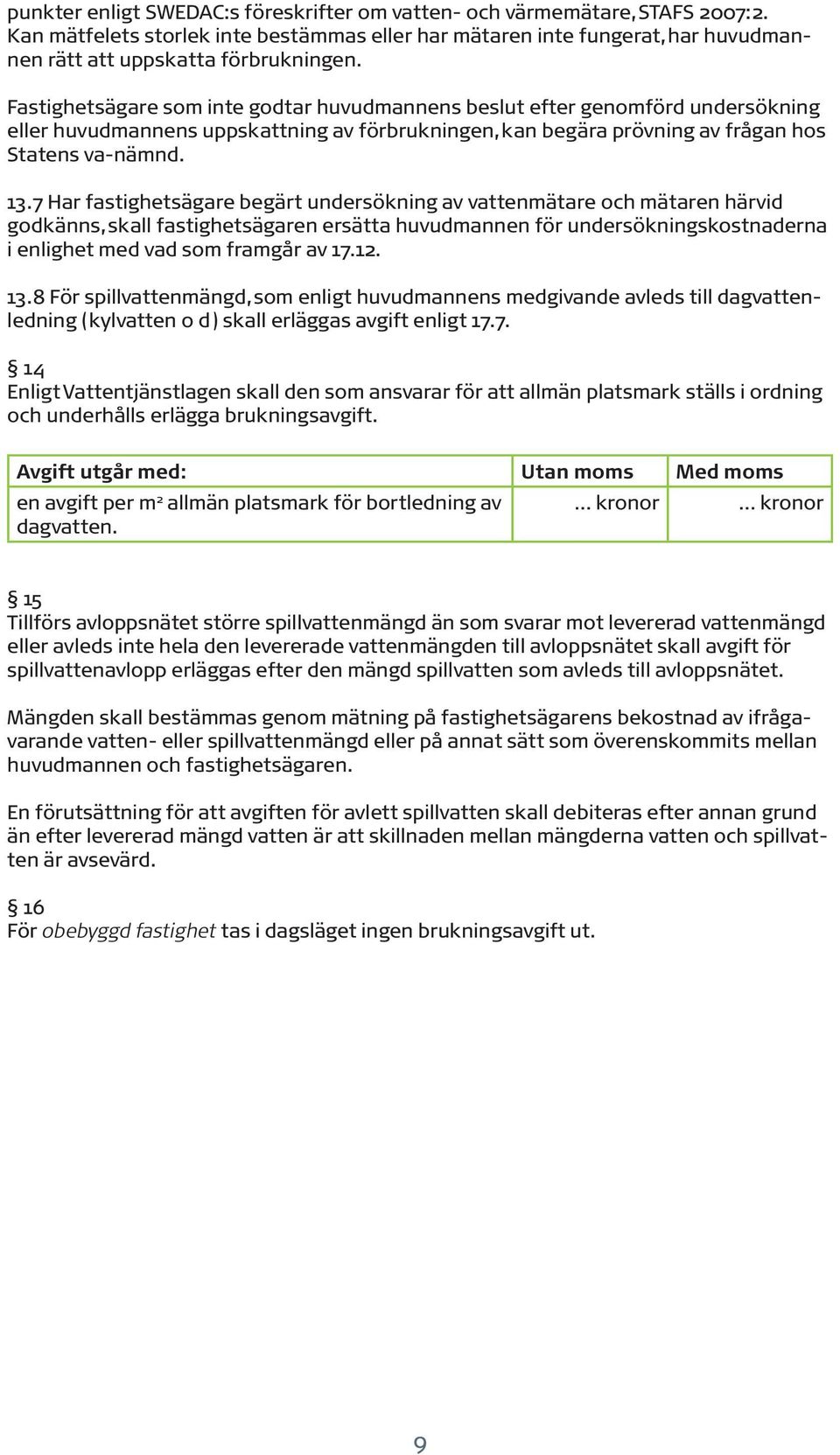 7 Har fastighetsägare begärt undersökning av vattenmätare och mätaren härvid godkänns, skall fastighetsägaren ersätta huvudmannen för undersökningskostnaderna i enlighet med vad som framgår av 17.12.