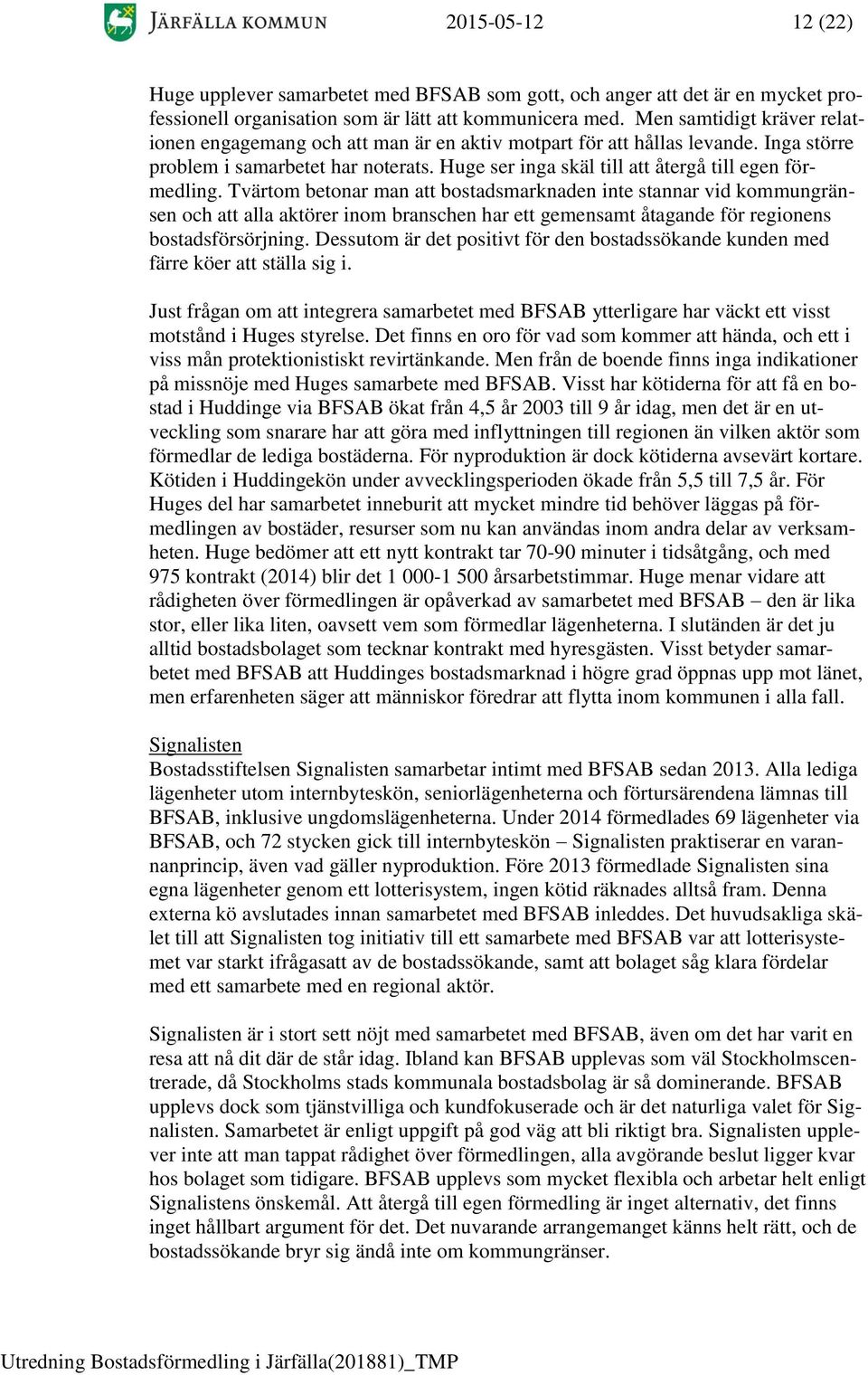 Huge ser inga skäl till att återgå till egen förmedling.