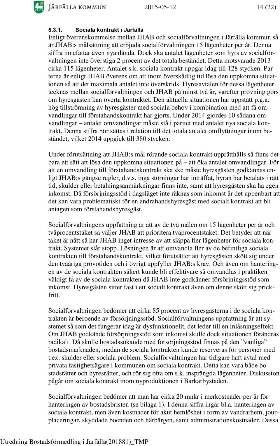 Antalet s.k. sociala kontrakt uppgår idag till 128 stycken. Parterna är enligt JHAB överens om att inom överskådlig tid lösa den uppkomna situationen så att det maximala antalet inte överskrids.