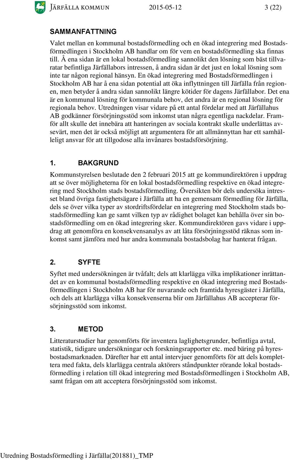En ökad integrering med Bostadsförmedlingen i Stockholm AB har å ena sidan potential att öka inflyttningen till Järfälla från regionen, men betyder å andra sidan sannolikt längre kötider för dagens