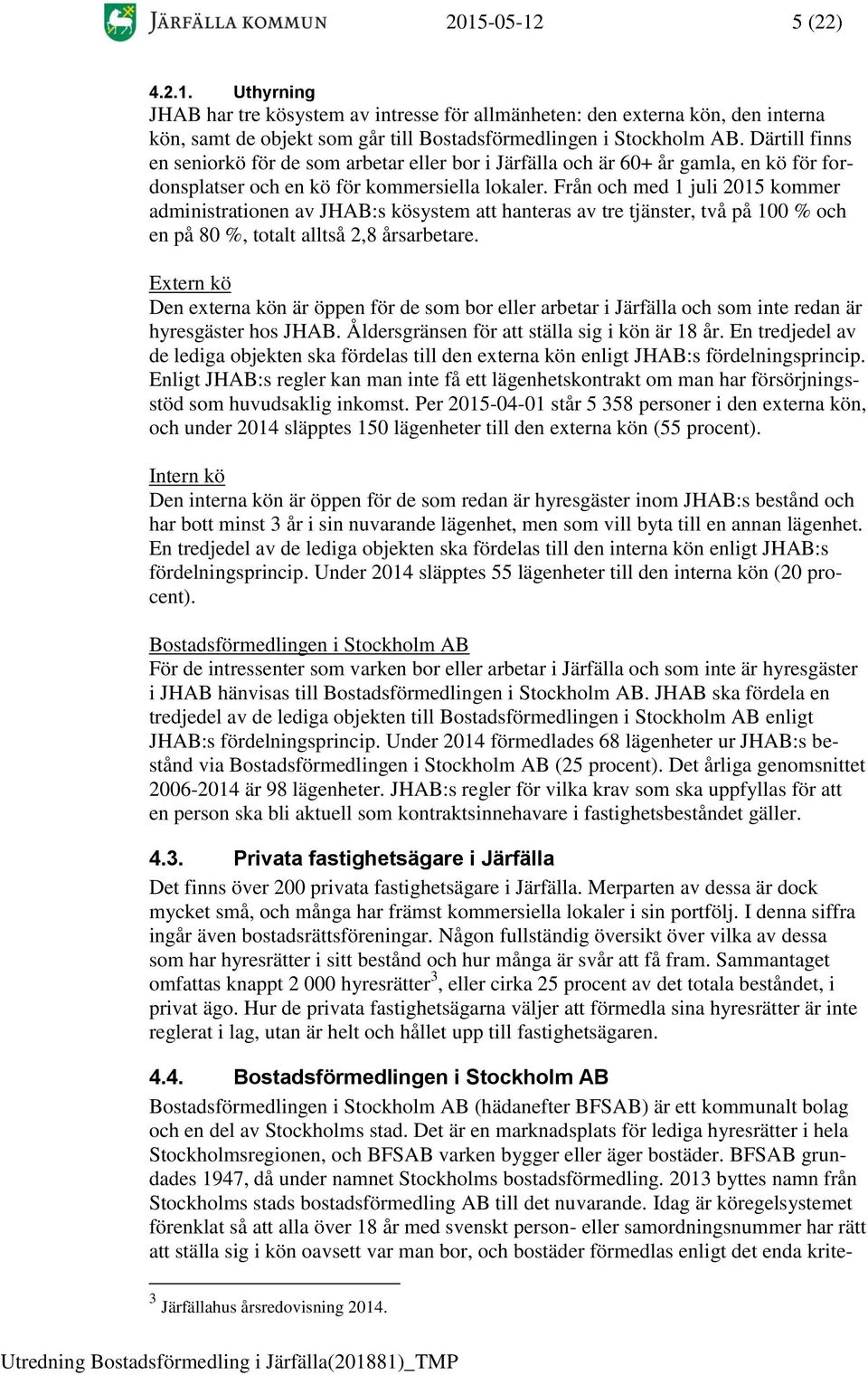 Från och med 1 juli 2015 kommer administrationen av JHAB:s kösystem att hanteras av tre tjänster, två på 100 % och en på 80 %, totalt alltså 2,8 årsarbetare.