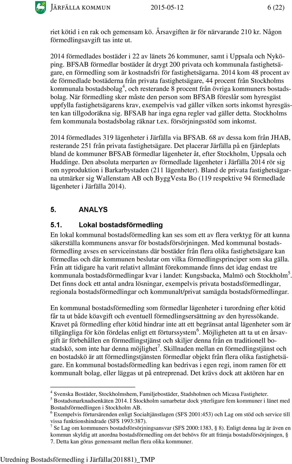 BFSAB förmedlar bostäder åt drygt 200 privata och kommunala fastighetsägare, en förmedling som är kostnadsfri för fastighetsägarna.