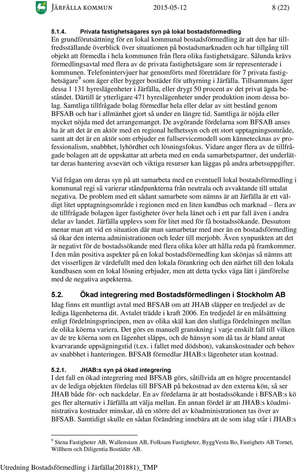 och har tillgång till objekt att förmedla i hela kommunen från flera olika fastighetsägare. Sålunda krävs förmedlingsavtal med flera av de privata fastighetsägare som är representerade i kommunen.