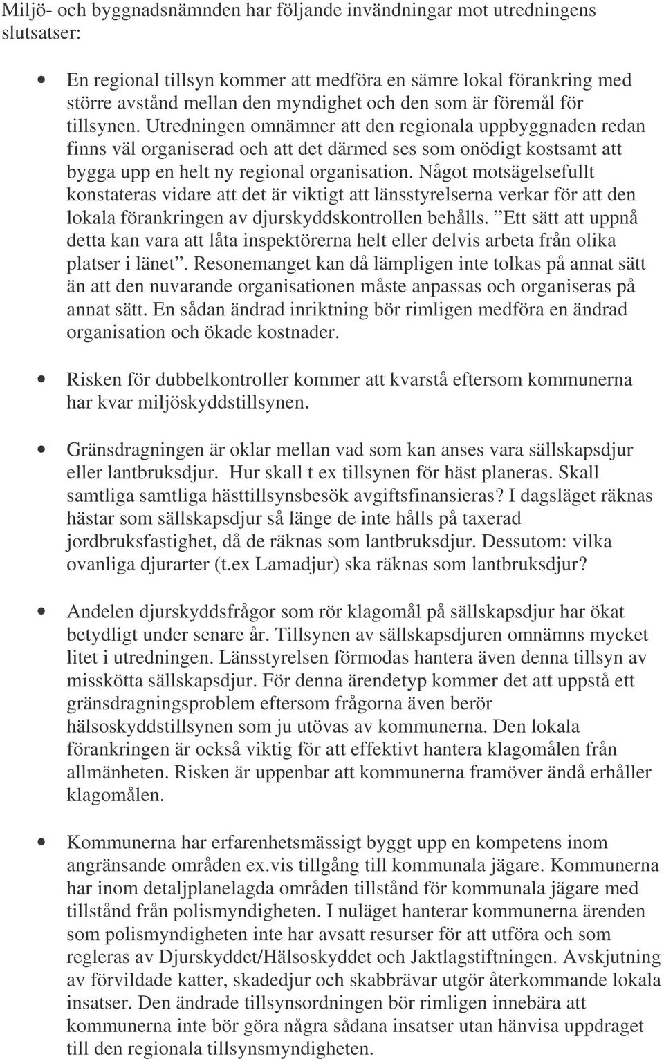 Något motsägelsefullt konstateras vidare att det är viktigt att länsstyrelserna verkar för att den lokala förankringen av djurskyddskontrollen behålls.