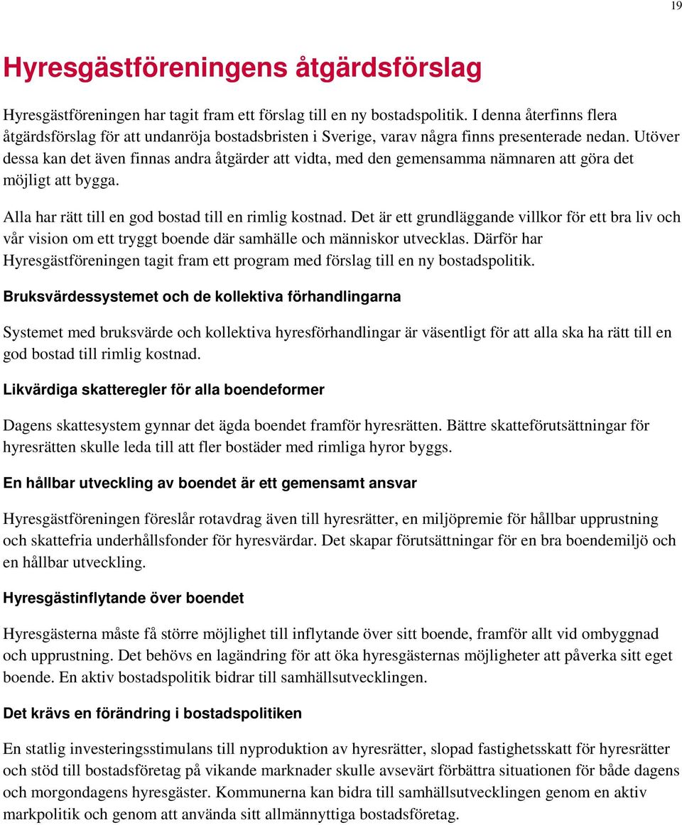 Utöver dessa kan det även finnas andra åtgärder att vidta, med den gemensamma nämnaren att göra det möjligt att bygga. Alla har rätt till en god bostad till en rimlig kostnad.