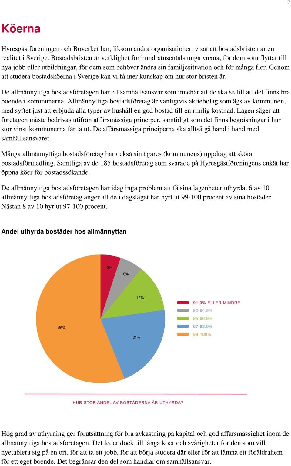 Genom att studera bostadsköerna i Sverige kan vi få mer kunskap om hur stor bristen är.