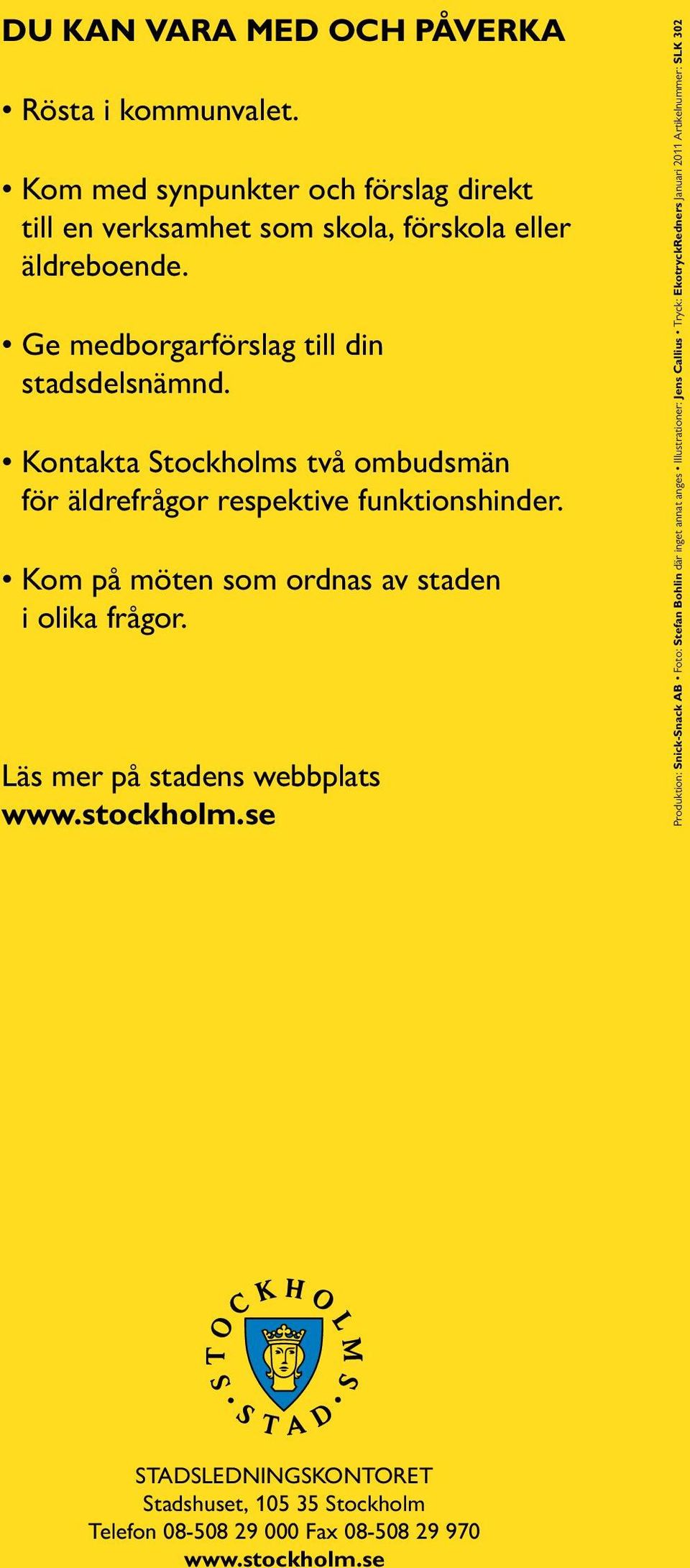 Kom på möten som ordnas av staden i olika frågor. Läs mer på stadens webbplats www.stockholm.