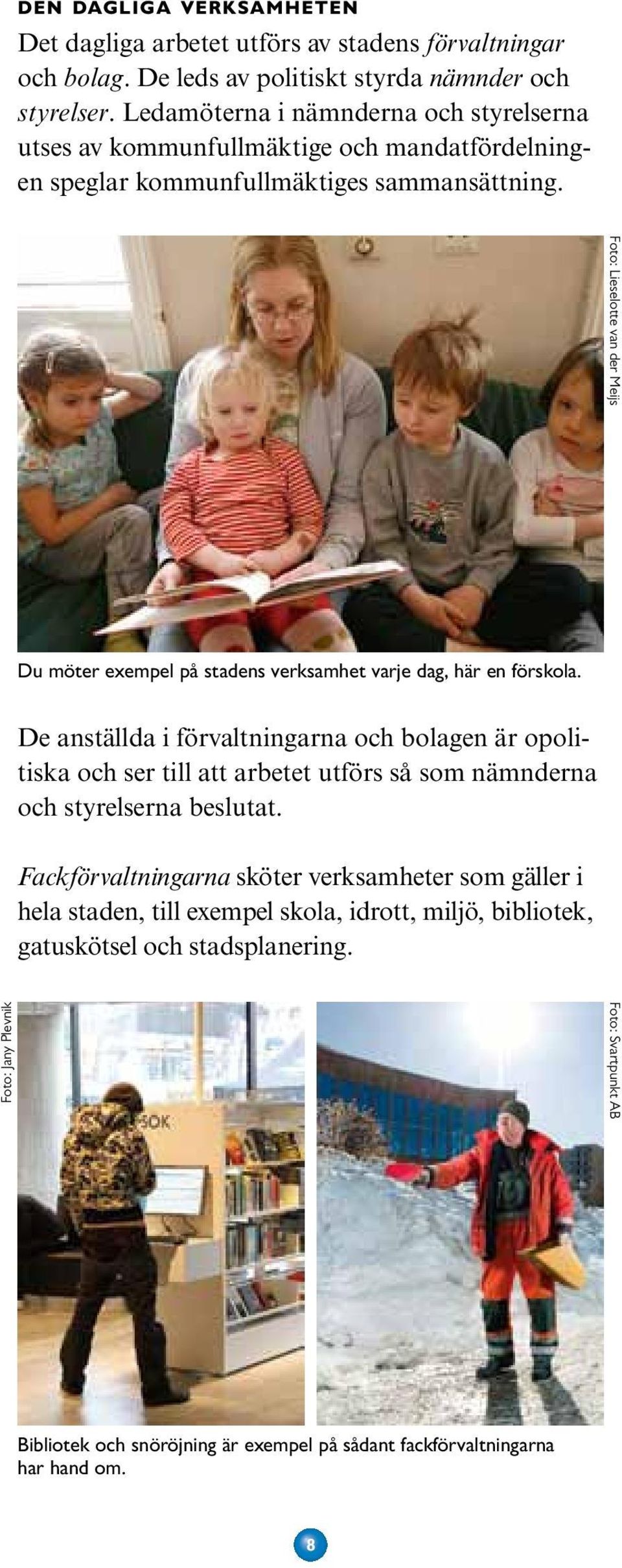 Foto: Lieselotte van der Meijs Du möter exempel på stadens verksamhet varje dag, här en förskola.