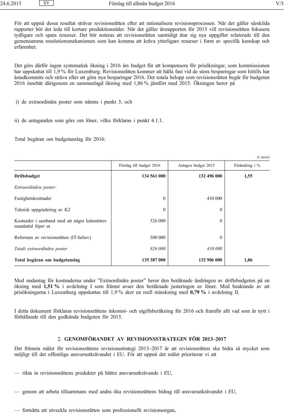 Det bör noteras att revisionsrätten samtidigt åtar sig nya uppgifter relaterade till den gemensamma resolutionsmekanismen som kan komma att kräva ytterligare resurser i form av specifik kunskap och