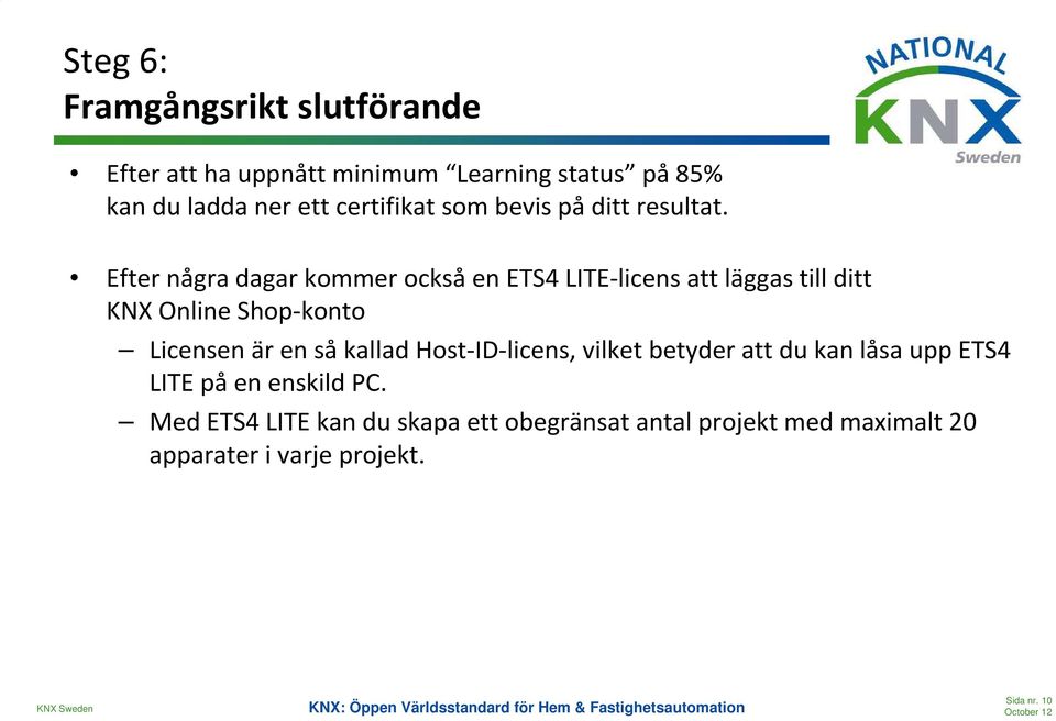 Efter några dagar kommer också en ETS4 LITE-licens att läggas till ditt KNX Online Shop-konto Licensen är en så